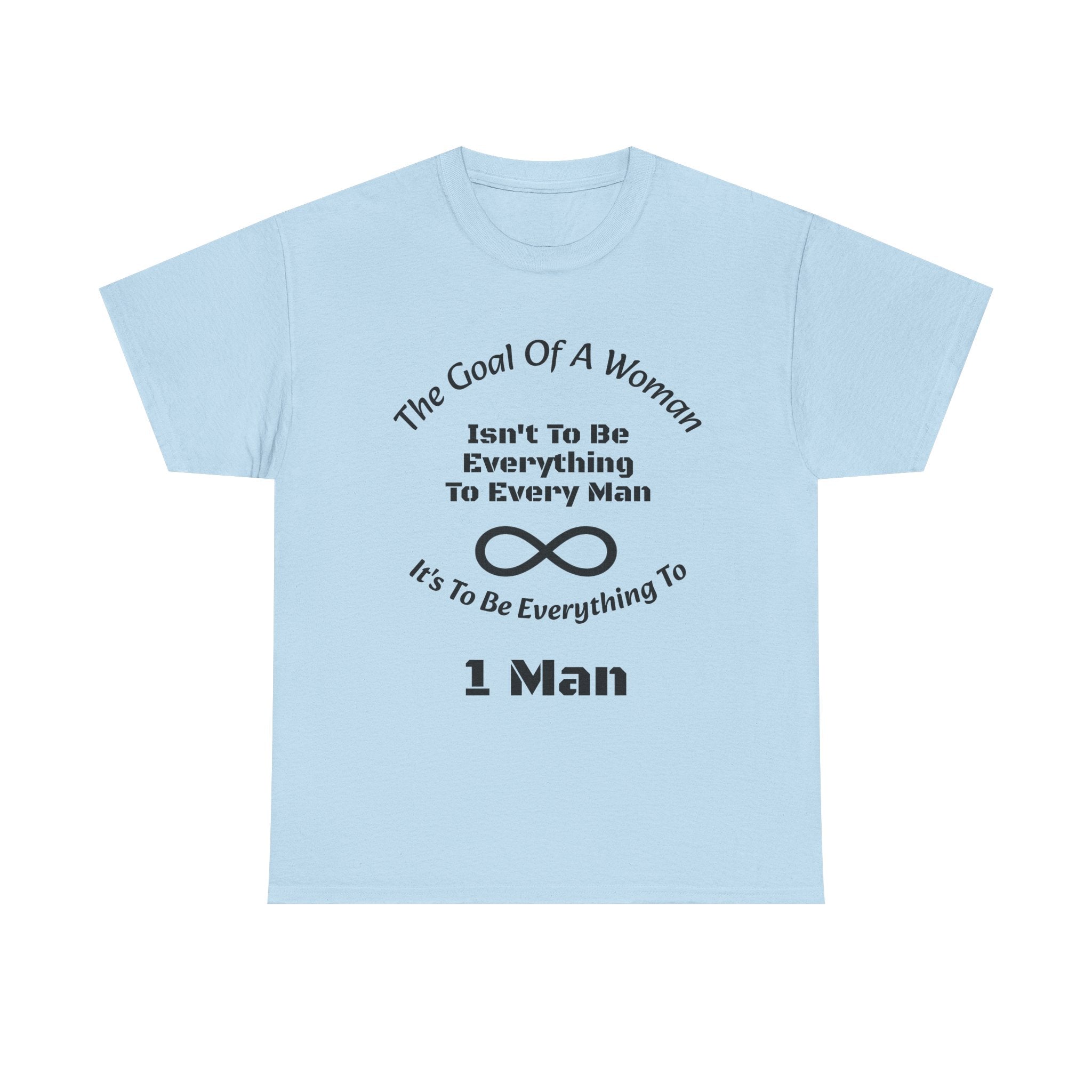 The Goal Of A Woman Isn't To Be Everything To Every Man T-Shirt | Relationship Wisdom | One Person Focus