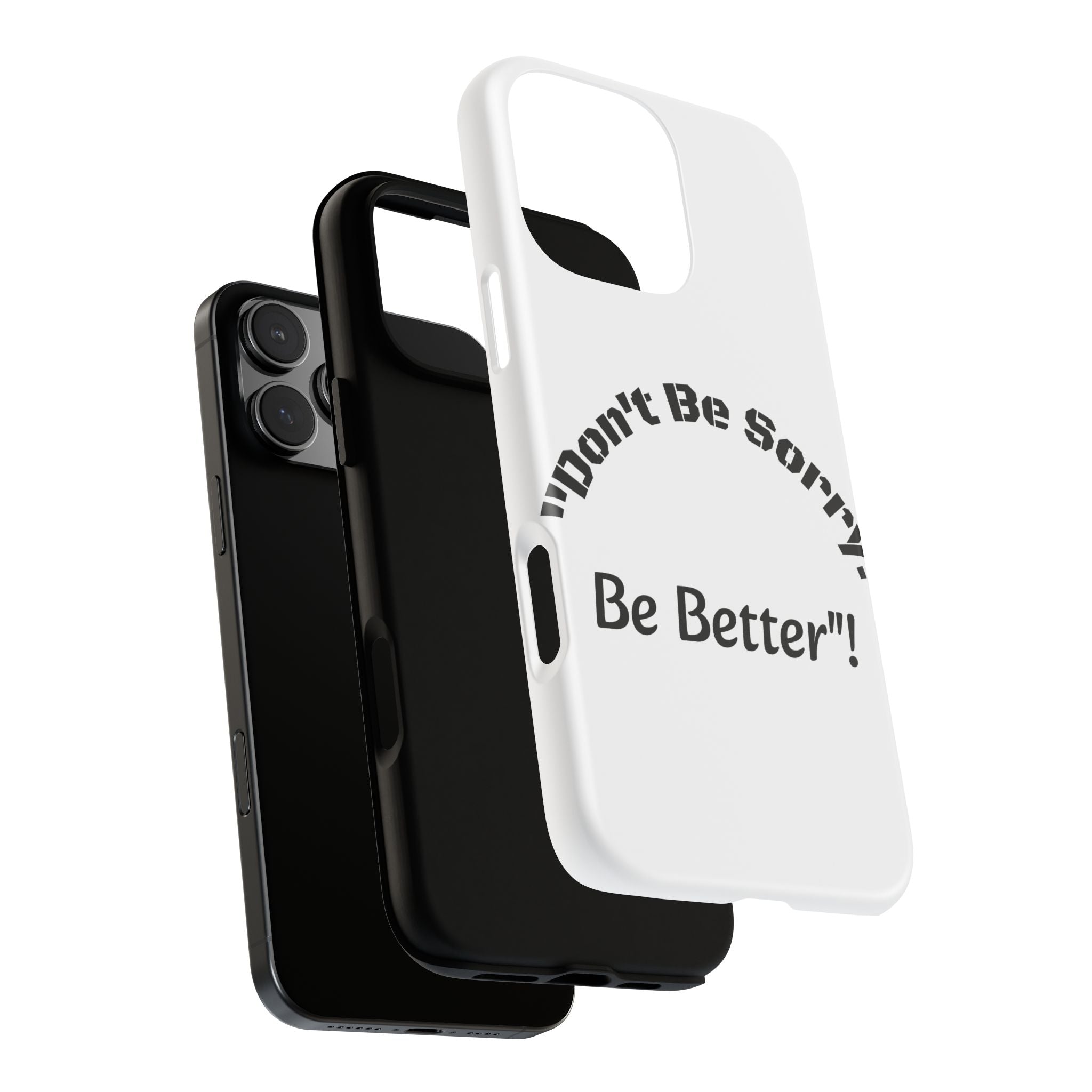 Don't Be Sorry Be Better Phone Case | Tough Case | Motivational Quote | iPhone Samsung Galaxy