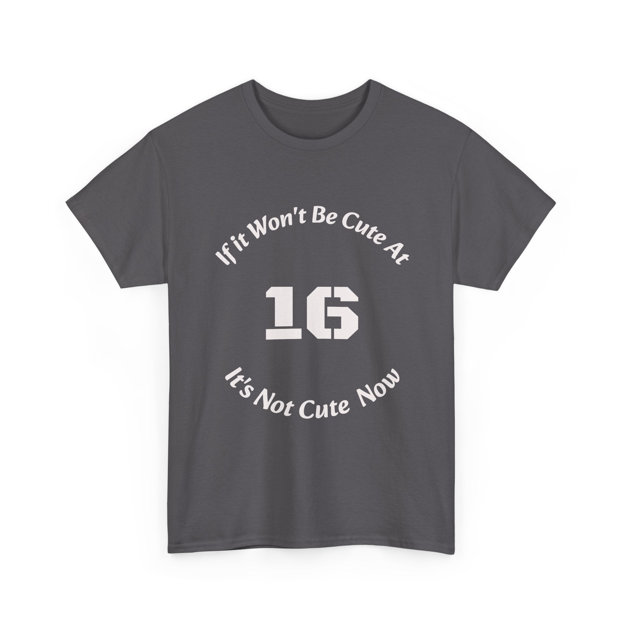 If It Won't Be Cute At 16 It's Not Cute At 6 T-Shirt | Parenting Quote Tee | Unisex Cotton Shirt Unisex Heavy Cotton Tee