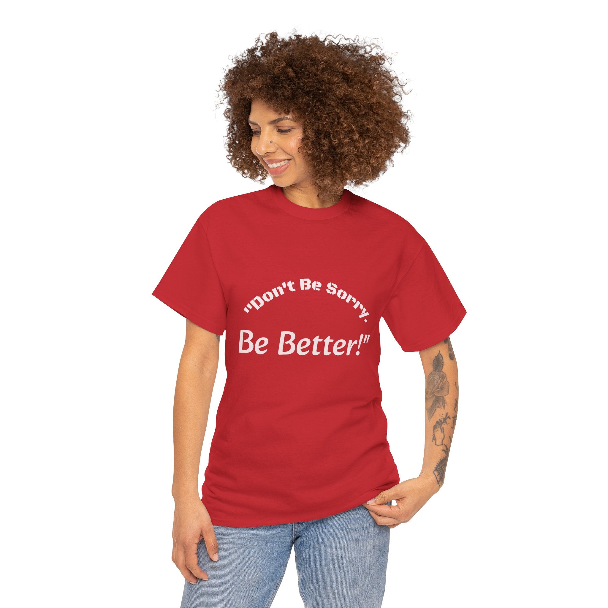Don't Be Sorry Be Better! T-Shirt | Motivational Quote Tee | Unisex Cotton Shirt"