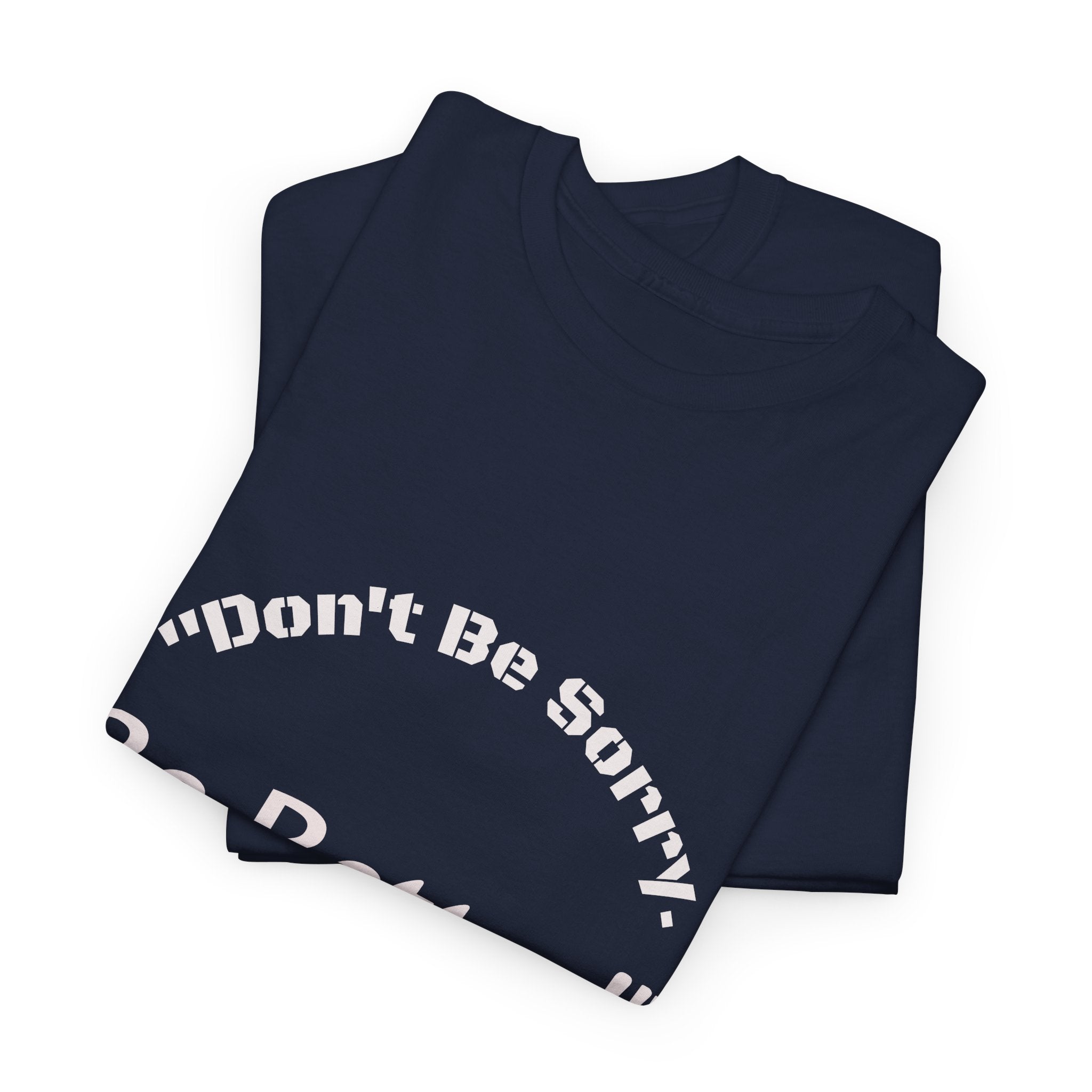 Don't Be Sorry Be Better! T-Shirt | Motivational Quote Tee | Unisex Cotton Shirt"