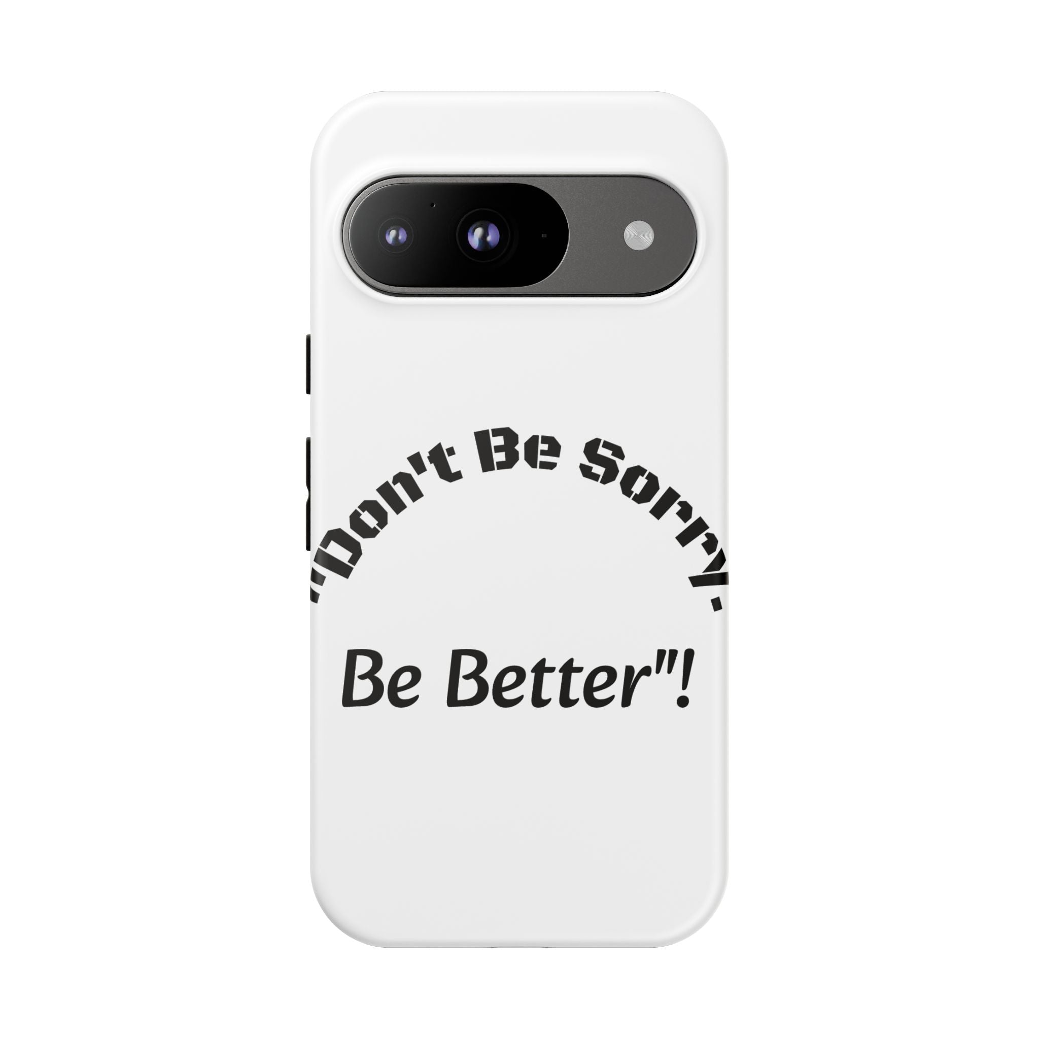 Don't Be Sorry Be Better Phone Case | Tough Case | Motivational Quote | iPhone Samsung Galaxy