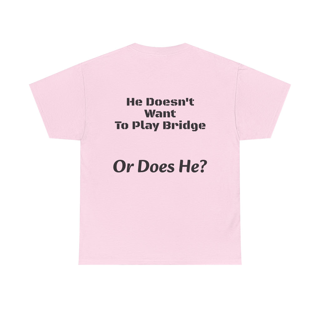 He Doesn't Want To Play Bridge T-Shirt | Dating Reality Check | What He Really Wants