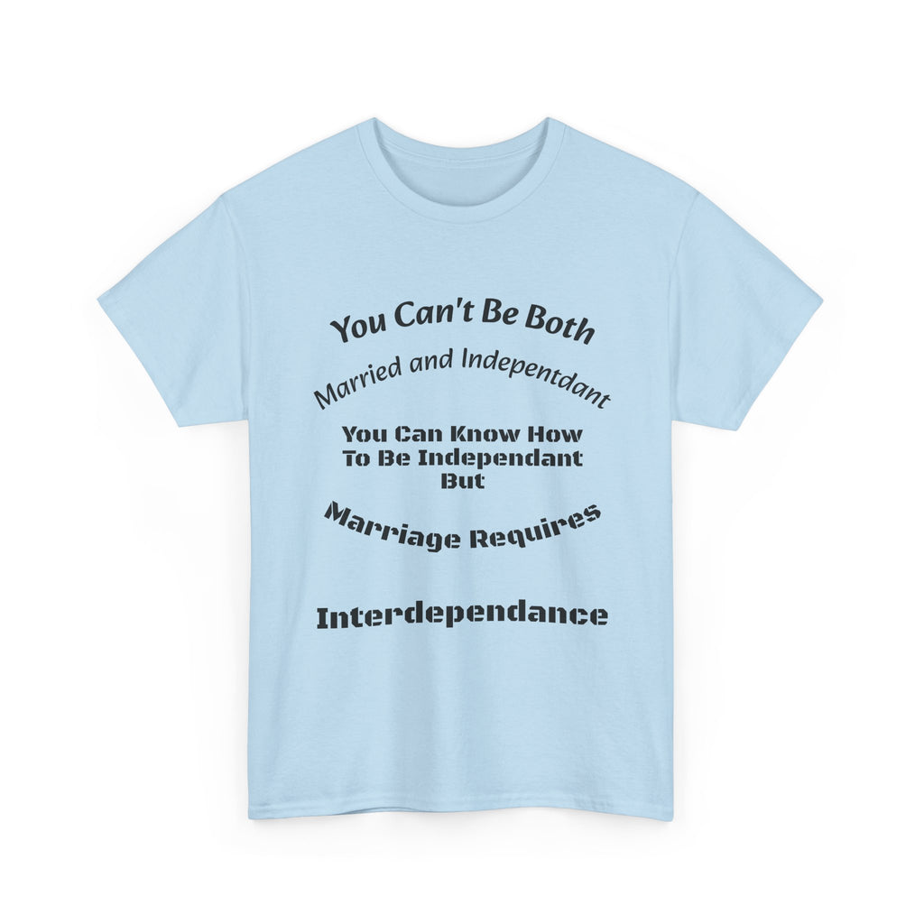You Can't Be Both Independent And Married T-Shirt | Marriage Reality | Partnership Truth