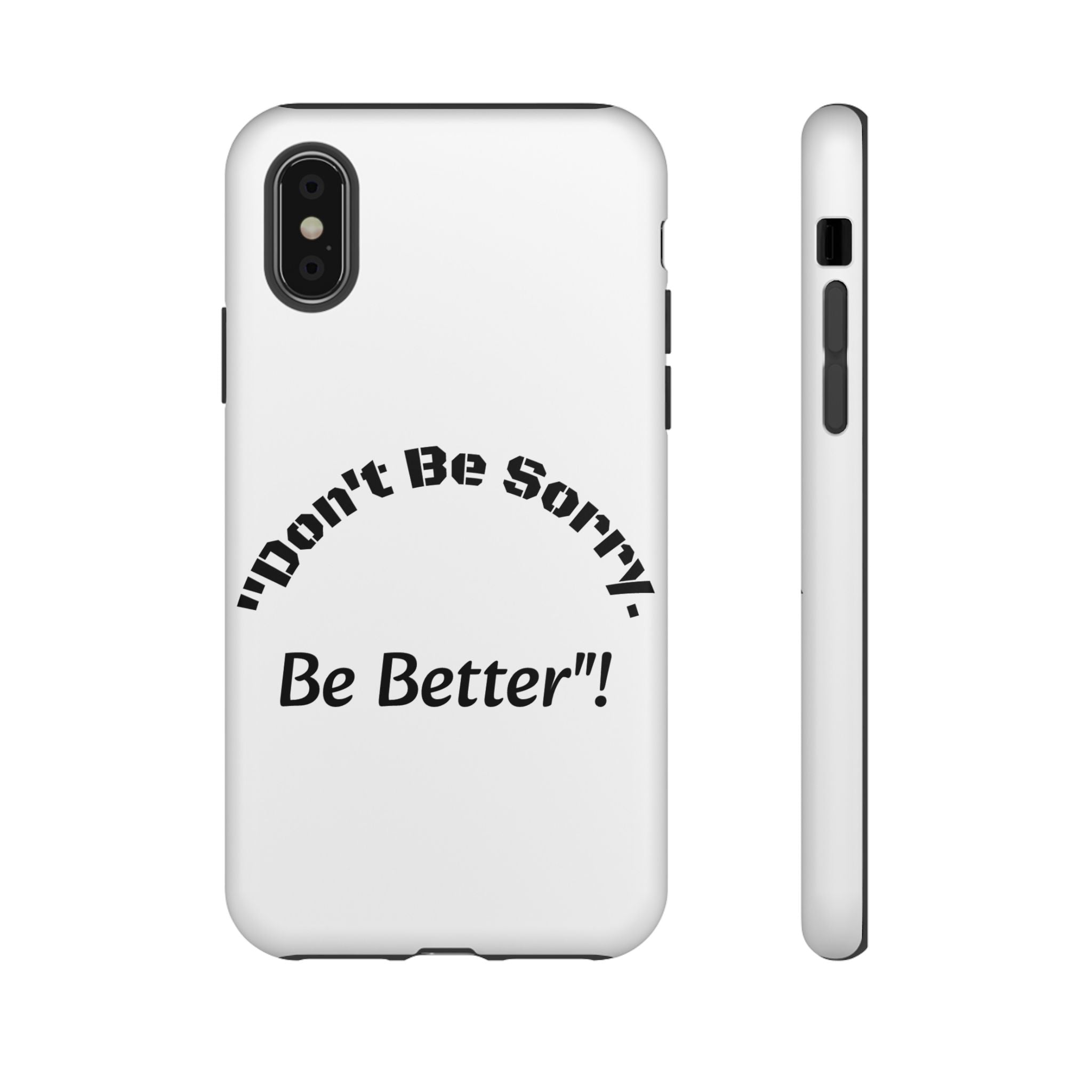 Don't Be Sorry Be Better Phone Case | Tough Case | Motivational Quote | iPhone Samsung Galaxy