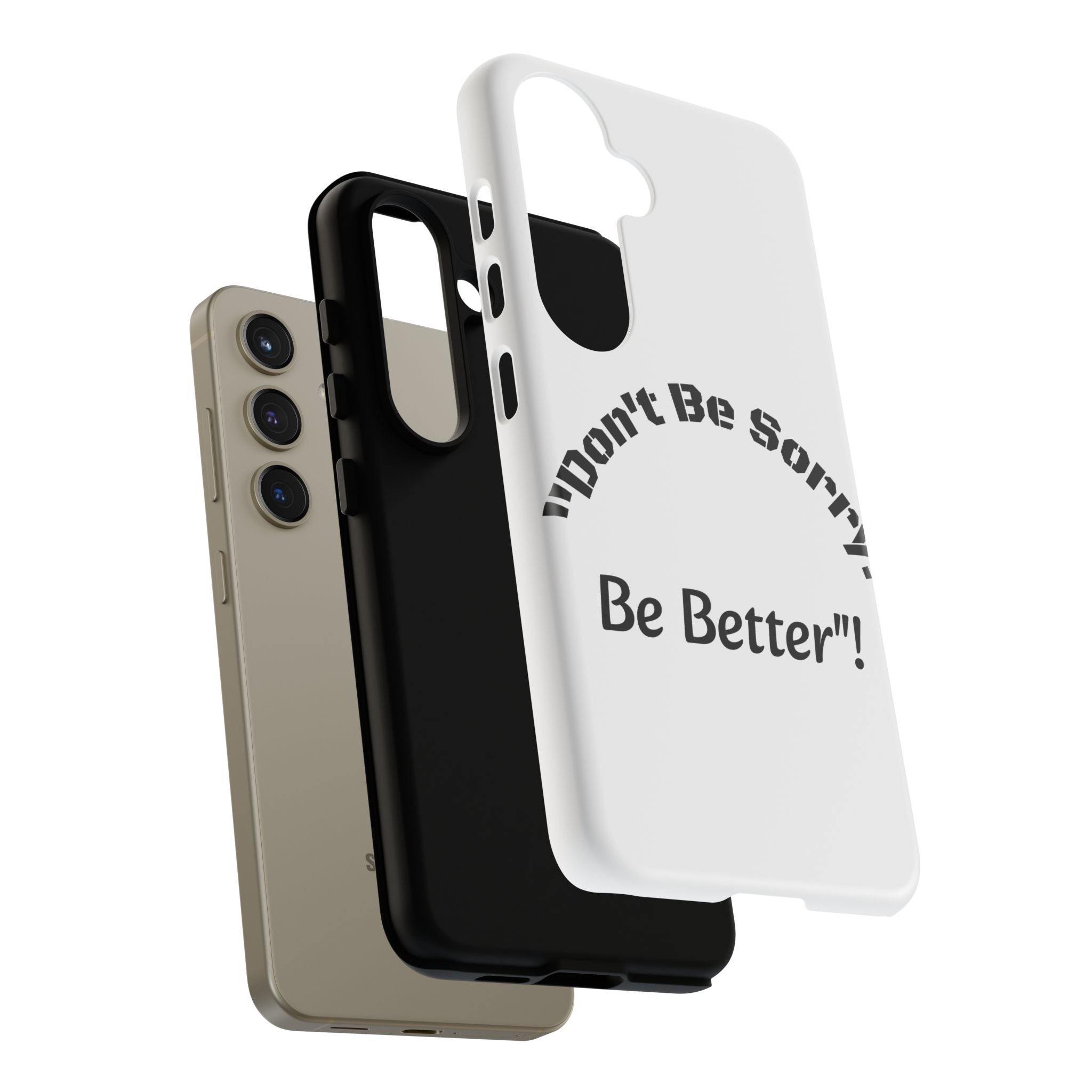 Don't Be Sorry Be Better Phone Case | Tough Case | Motivational Quote | iPhone Samsung Galaxy