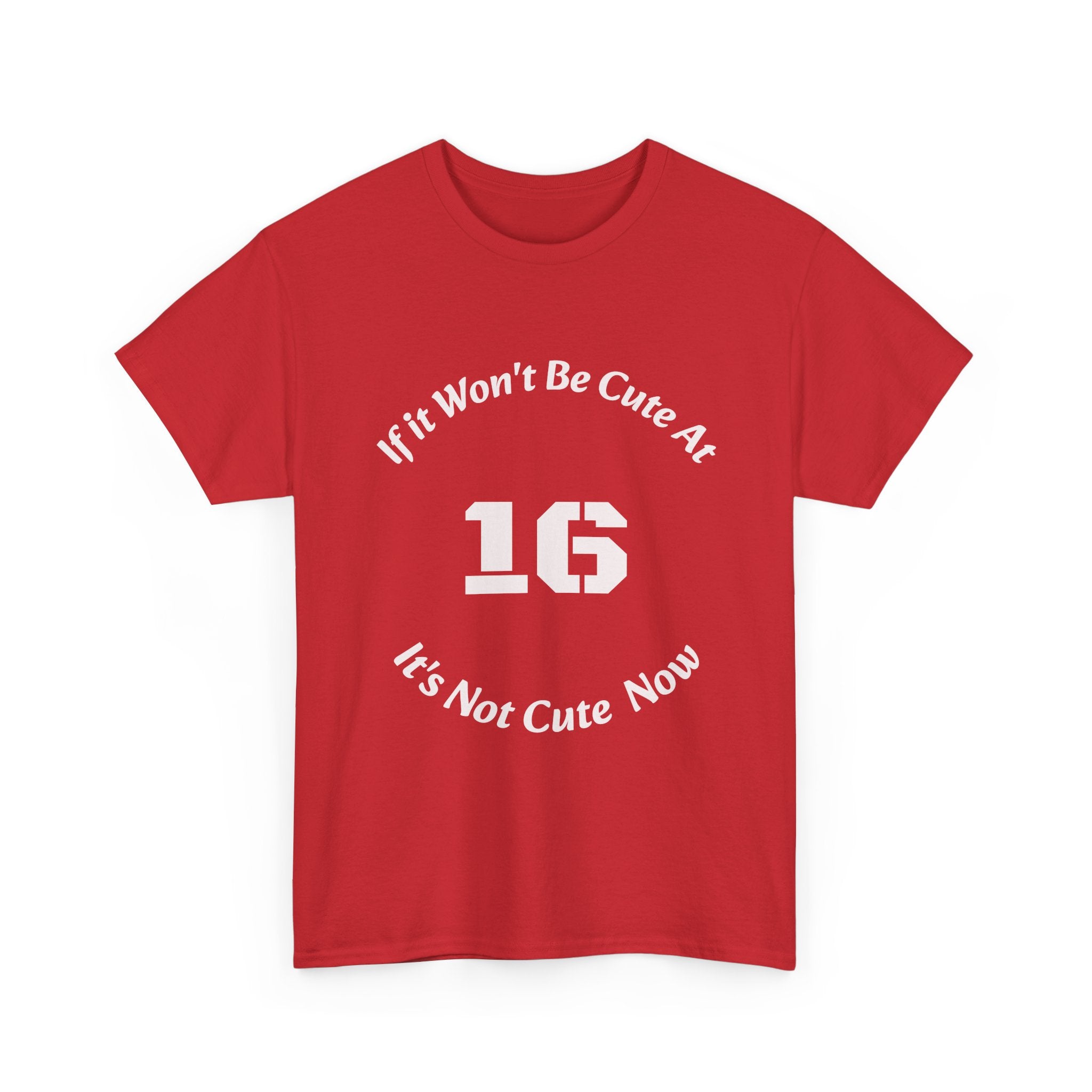 If It Won't Be Cute At 16 It's Not Cute At 6 T-Shirt | Parenting Quote Tee | Unisex Cotton Shirt Unisex Heavy Cotton Tee