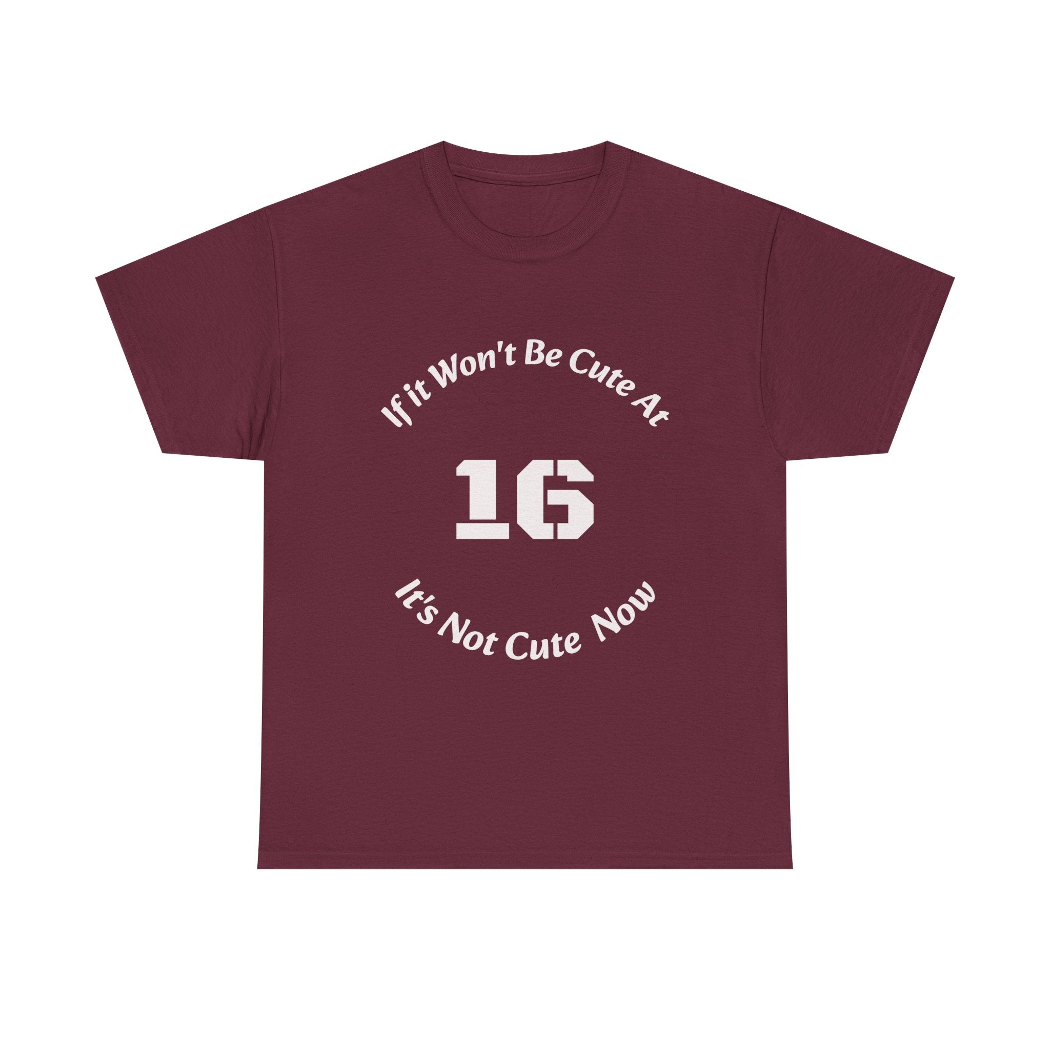 If It Won't Be Cute At 16 It's Not Cute At 6 T-Shirt | Parenting Quote Tee | Unisex Cotton Shirt Unisex Heavy Cotton Tee