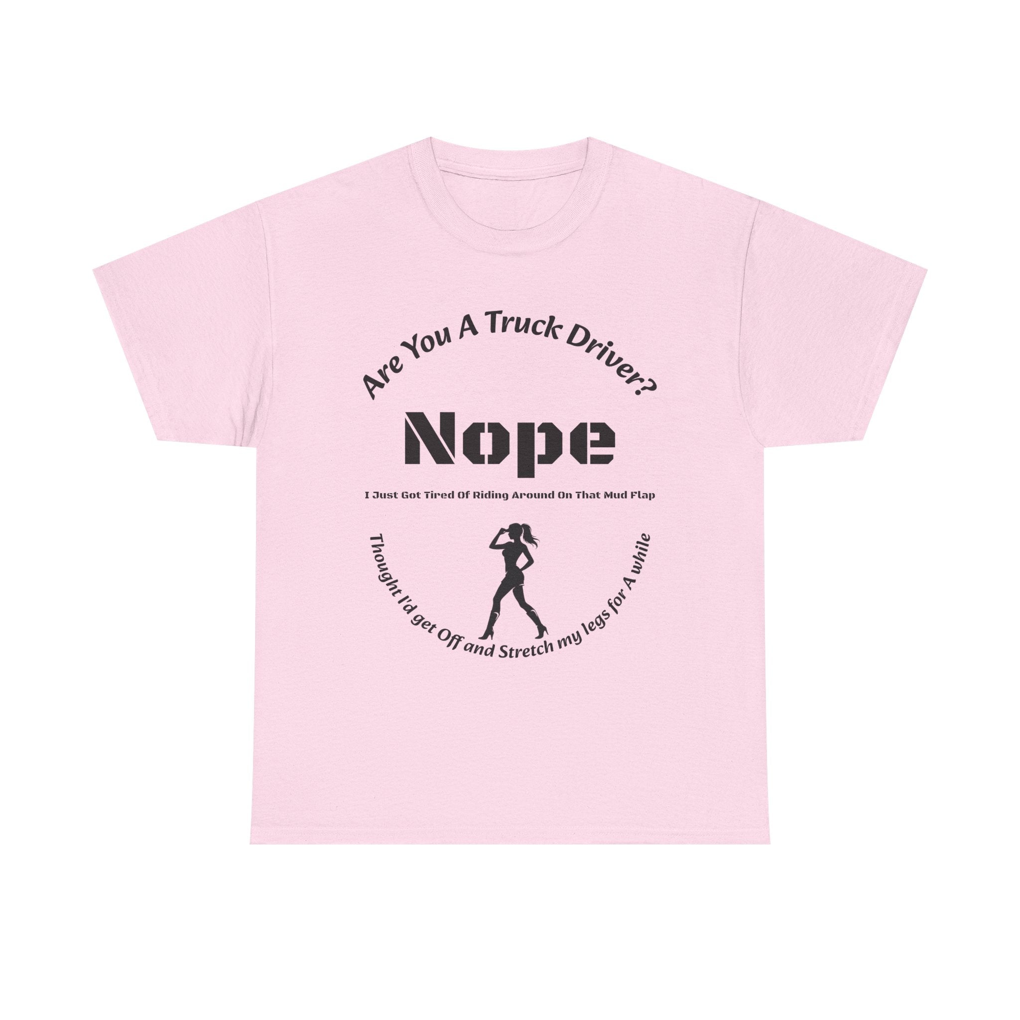 Nope Just Got Tired Of Riding Around On That Mud Flap T-Shirt | Female Trucker | Woman Driver Humor