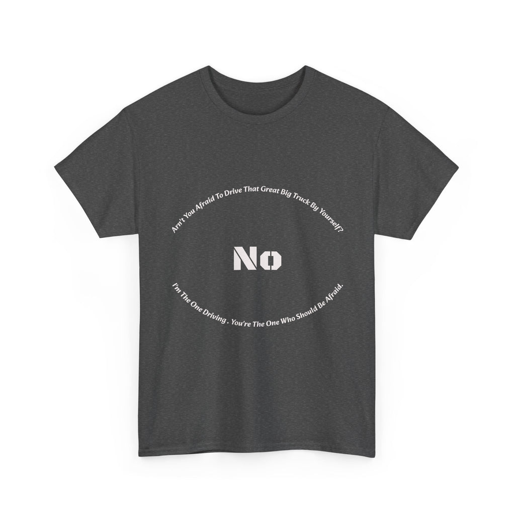 Aren't You Afraid To Drive That Big Truck By Yourself T-Shirt | Female Trucker Response | No I'm Driving