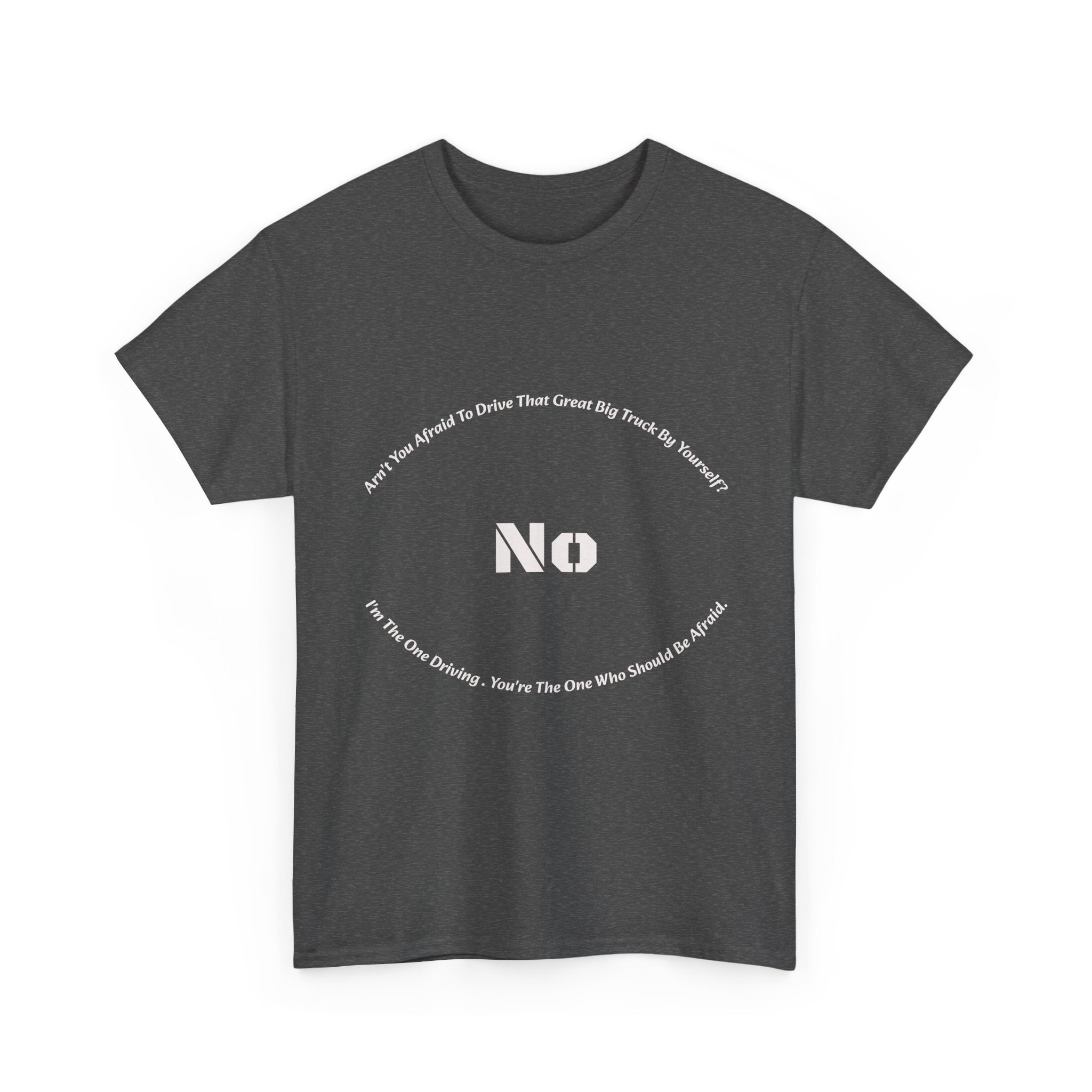 Aren't You Afraid To Drive That Big Truck By Yourself T-Shirt | Female Trucker Response | No I'm Driving