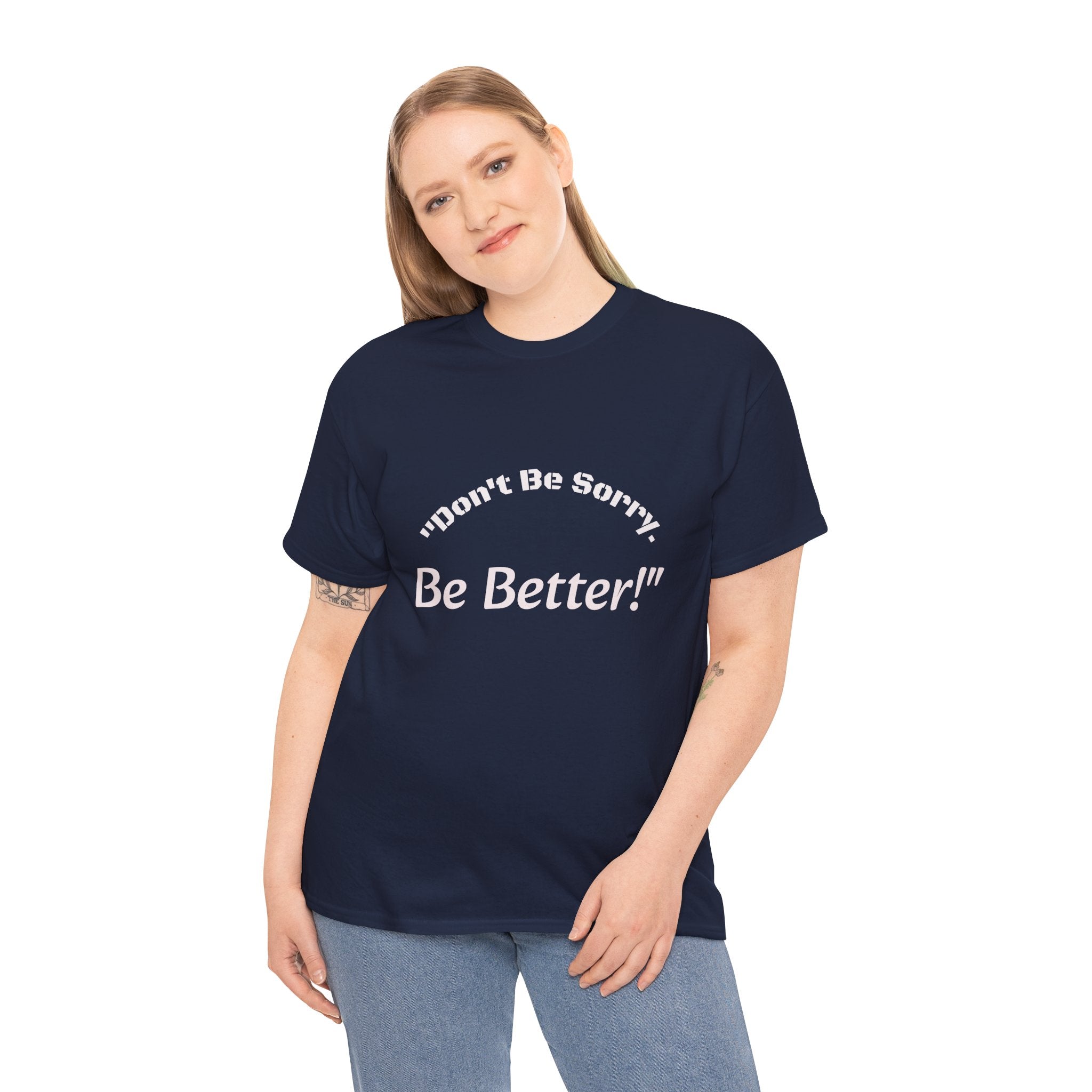 Don't Be Sorry Be Better! T-Shirt | Motivational Quote Tee | Unisex Cotton Shirt"