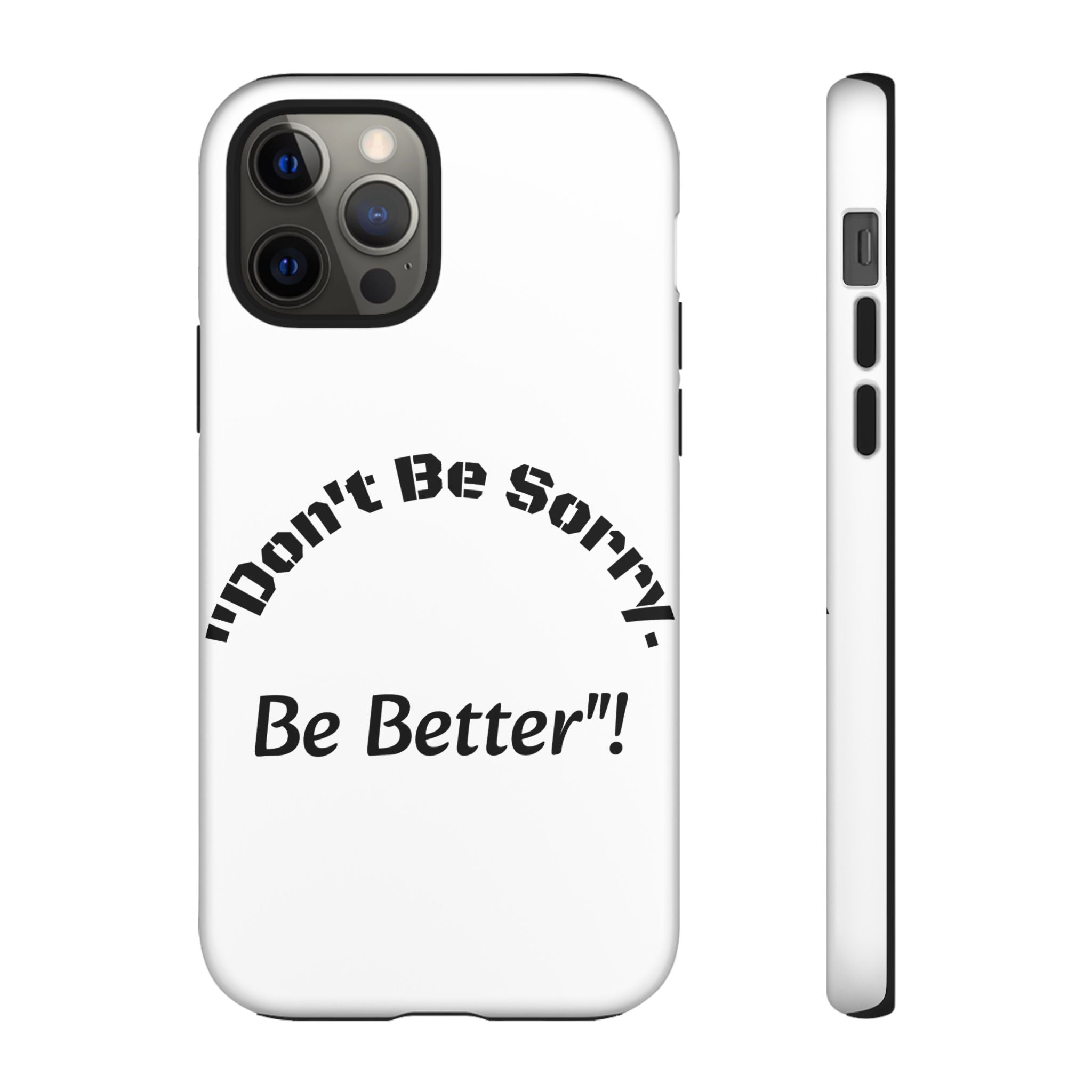 Don't Be Sorry Be Better Phone Case | Tough Case | Motivational Quote | iPhone Samsung Galaxy
