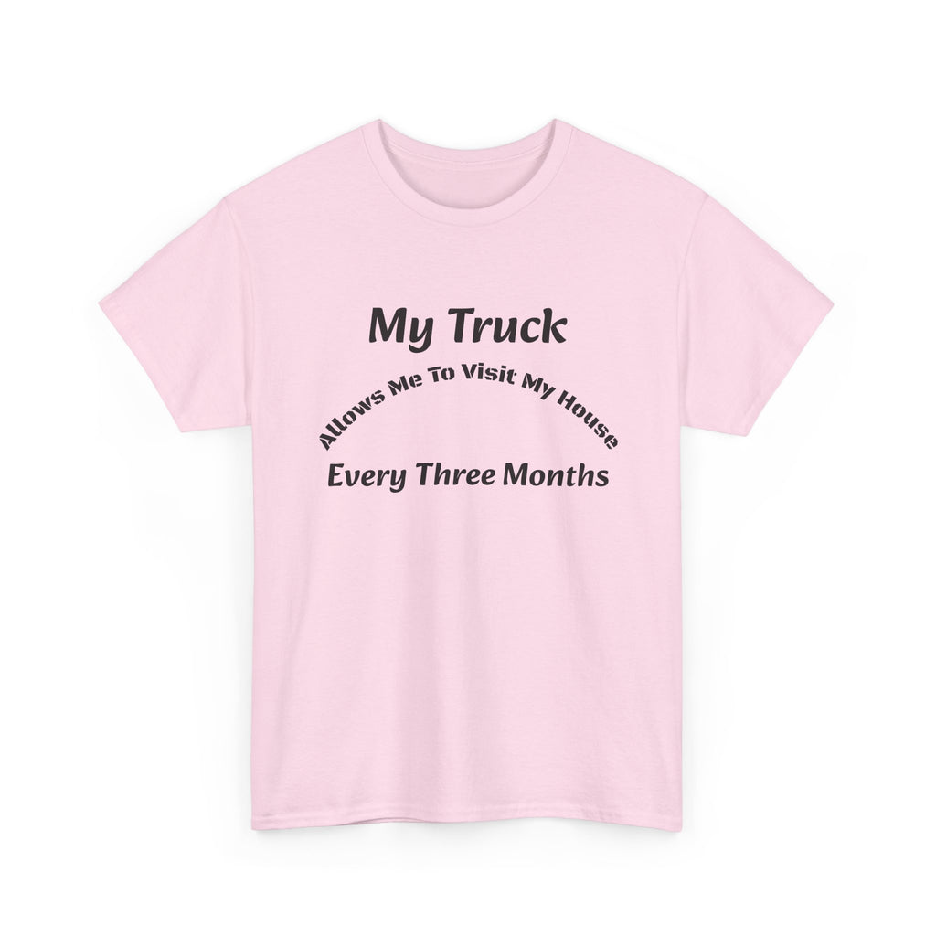 My Truck Allows Me To Visit My House Every 3 Months T-Shirt | OTR Trucker Life | Road Warrior