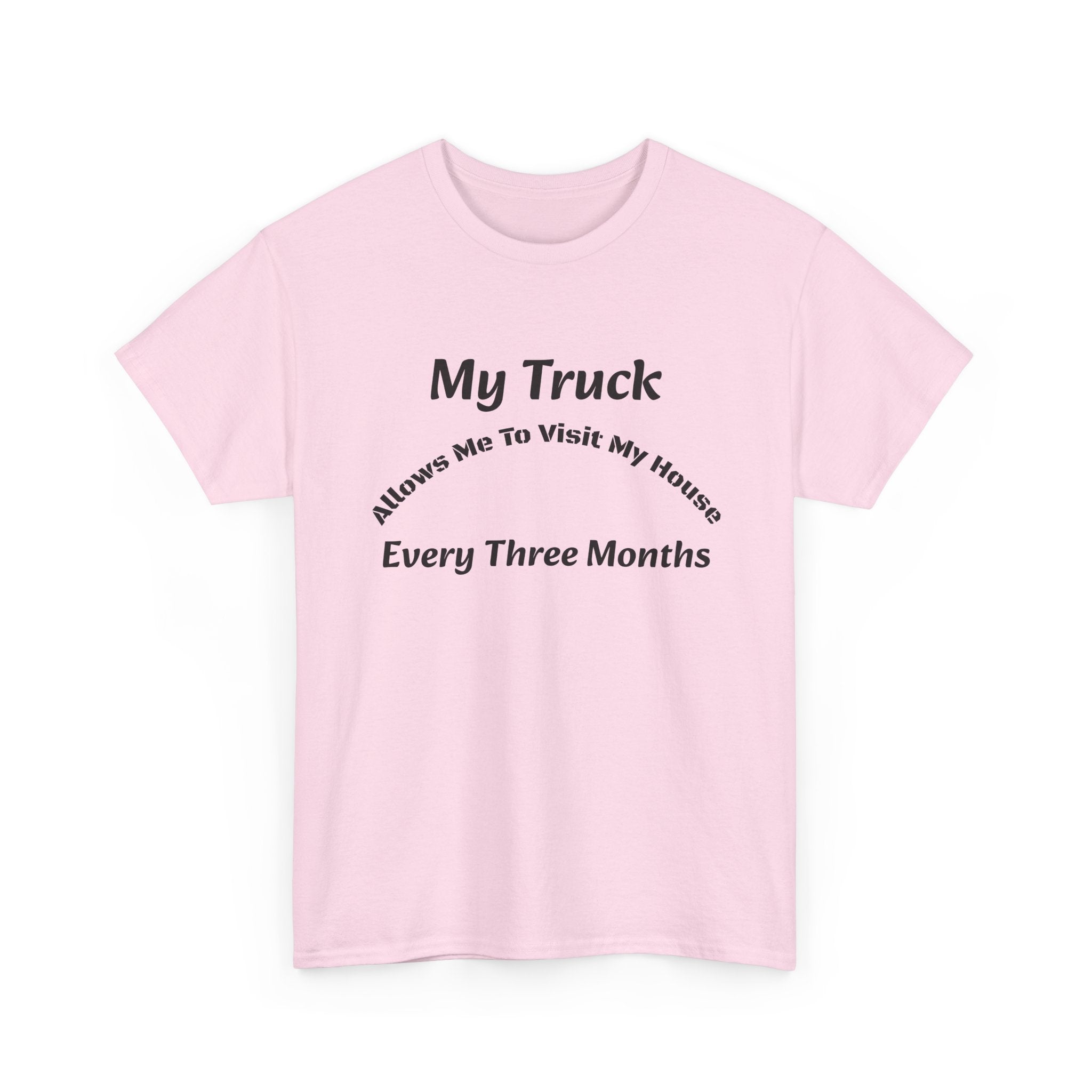 My Truck Allows Me To Visit My House Every 3 Months T-Shirt | OTR Trucker Life | Road Warrior