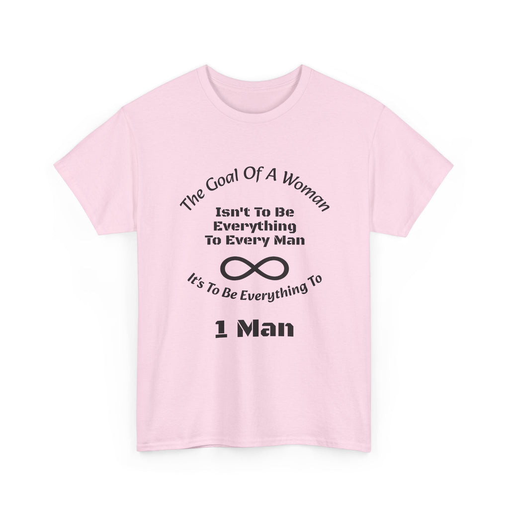 The Goal Of A Woman Isn't To Be Everything To Every Man T-Shirt | Relationship Wisdom | One Person Focus