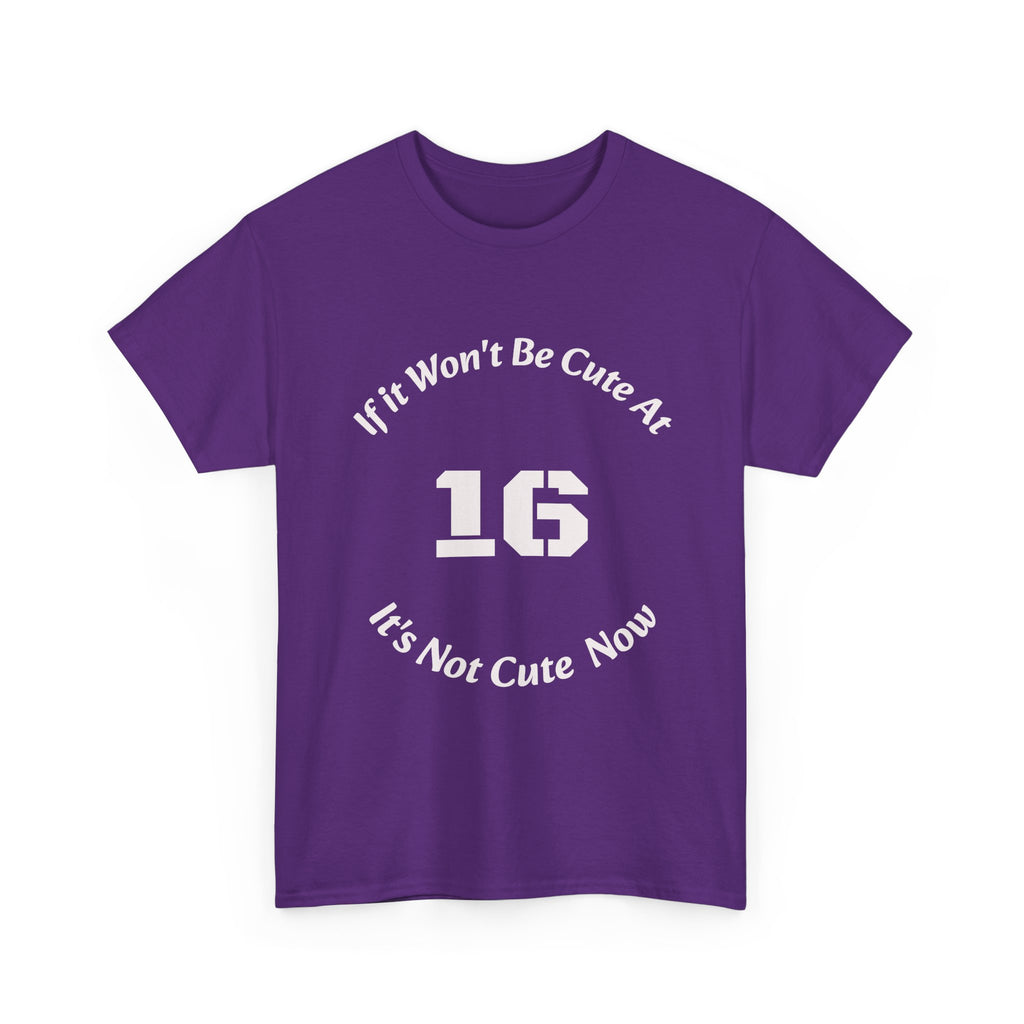 If It Won't Be Cute At 16 It's Not Cute At 6 T-Shirt | Parenting Quote Tee | Unisex Cotton Shirt Unisex Heavy Cotton Tee