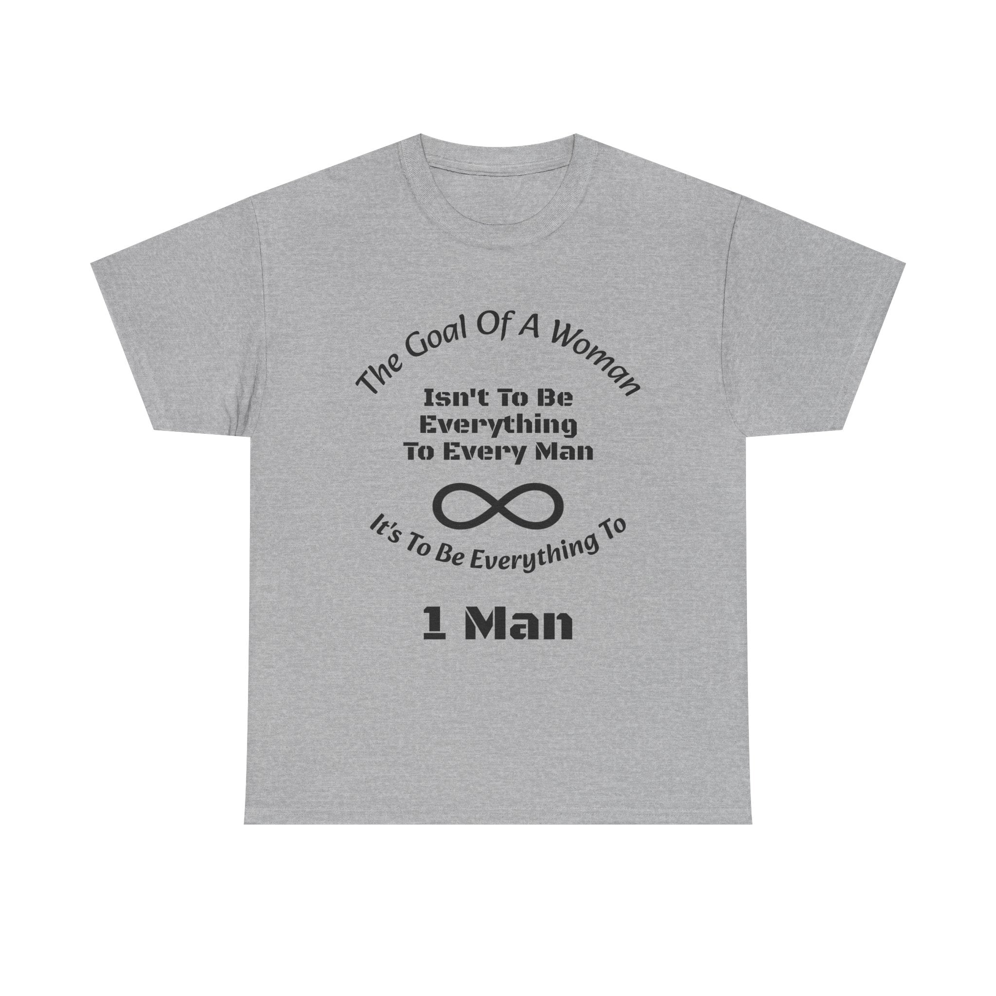 The Goal Of A Woman Isn't To Be Everything To Every Man T-Shirt | Relationship Wisdom | One Person Focus