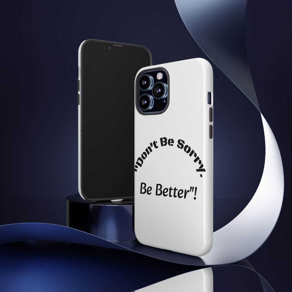 Don't Be Sorry Be Better Phone Case | Tough Case | Motivational Quote | iPhone Samsung Galaxy