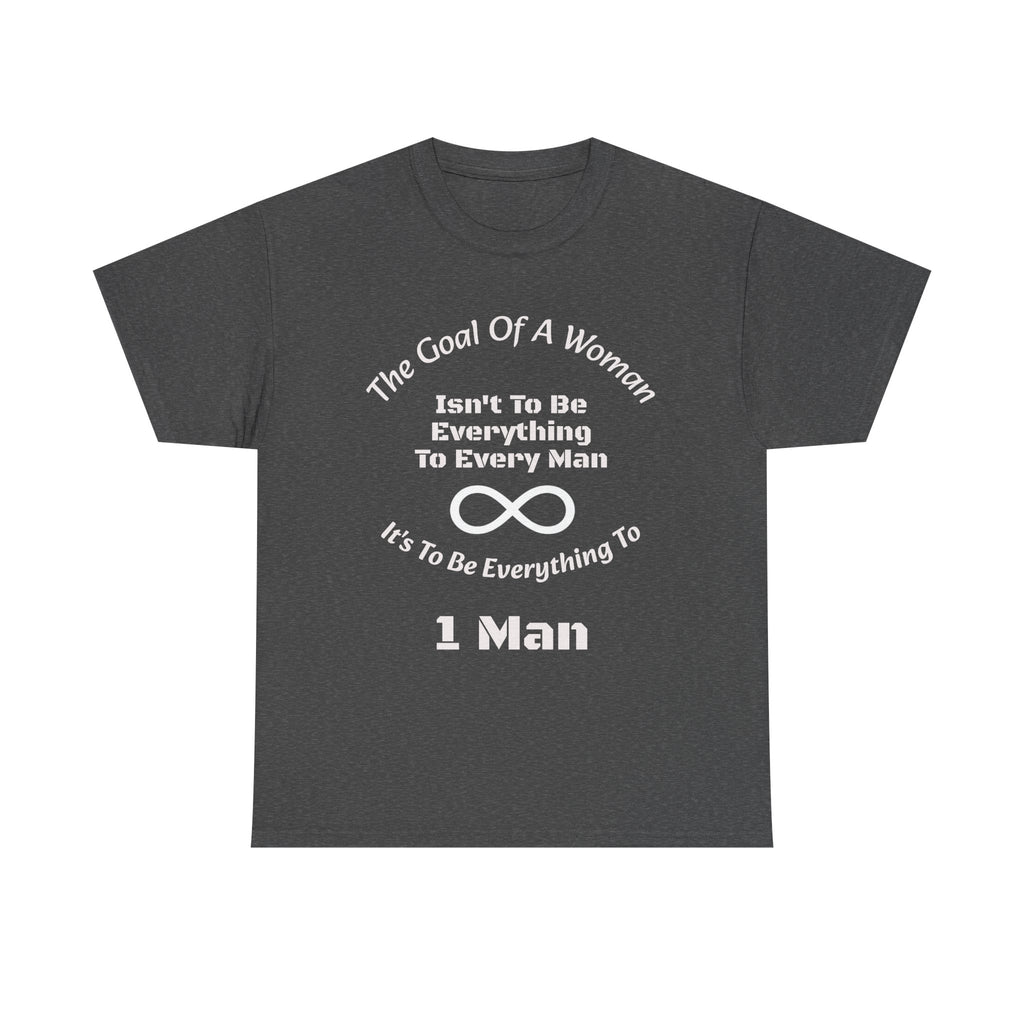The Goal Of A Woman Isn't To Be Everything To Every Man T-Shirt | Relationship Wisdom | One Person Focus