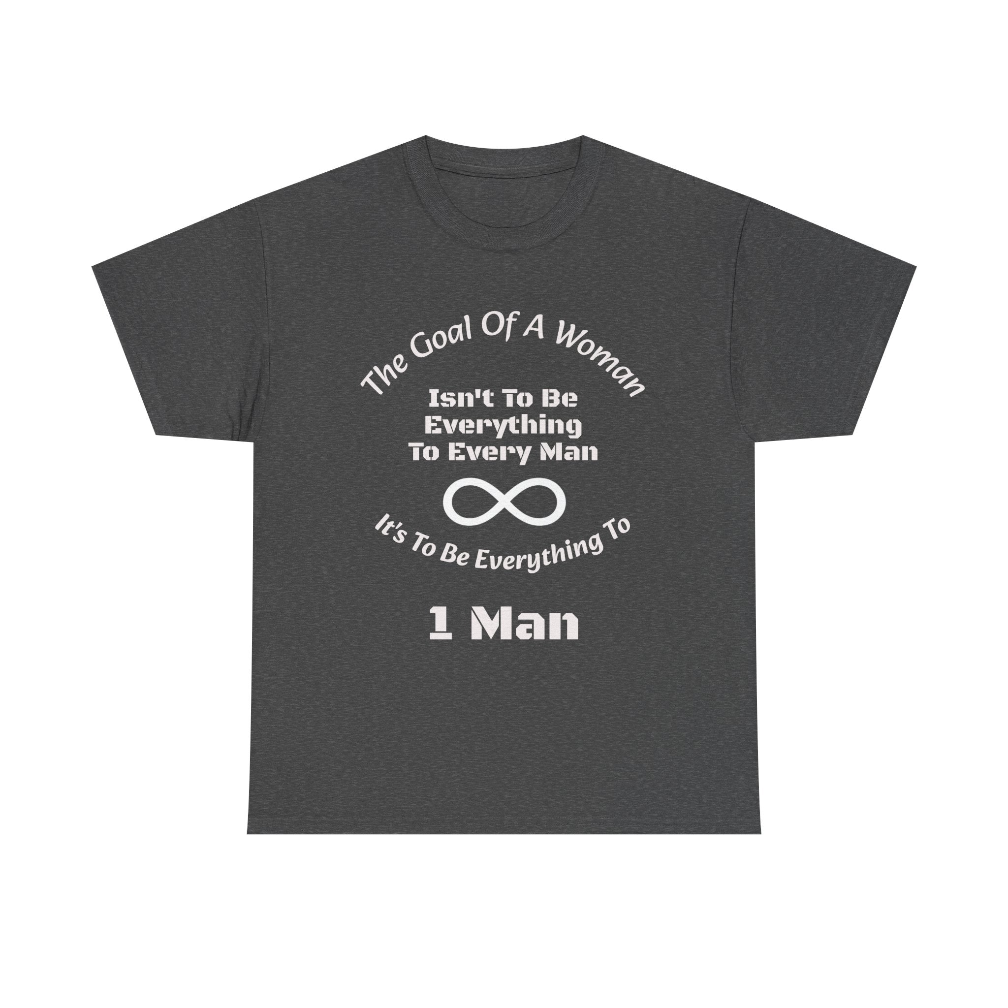 The Goal Of A Woman Isn't To Be Everything To Every Man T-Shirt | Relationship Wisdom | One Person Focus