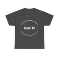 If That's What You Want To Believe Got It T-Shirt | Sarcastic Agreement | Done Arguing Tee