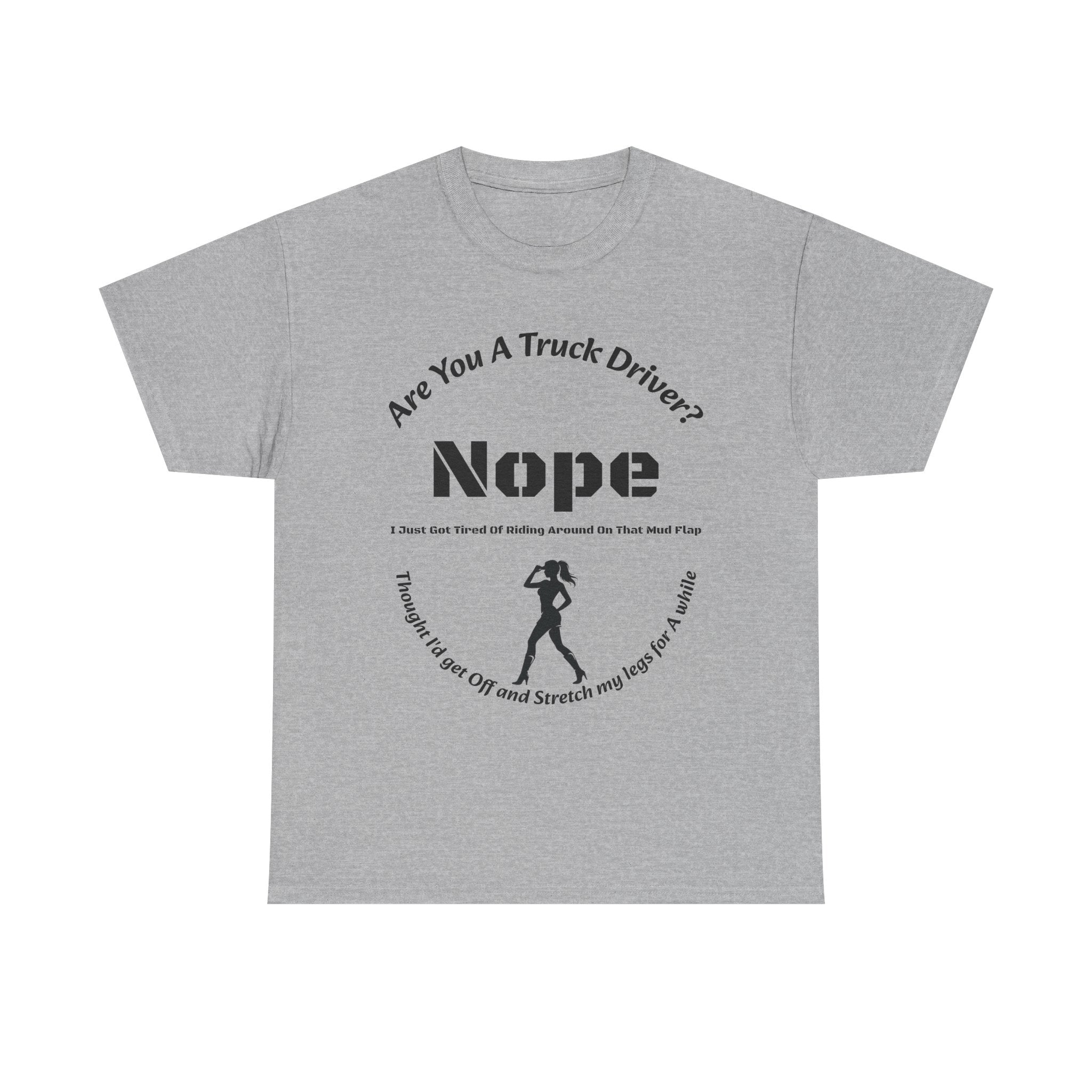 Nope Just Got Tired Of Riding Around On That Mud Flap T-Shirt | Female Trucker | Woman Driver Humor
