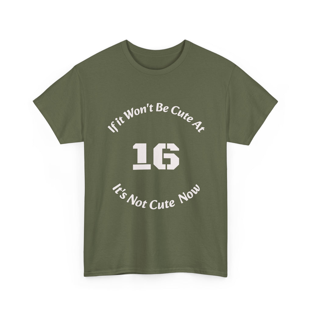 If It Won't Be Cute At 16 It's Not Cute At 6 T-Shirt | Parenting Quote Tee | Unisex Cotton Shirt Unisex Heavy Cotton Tee