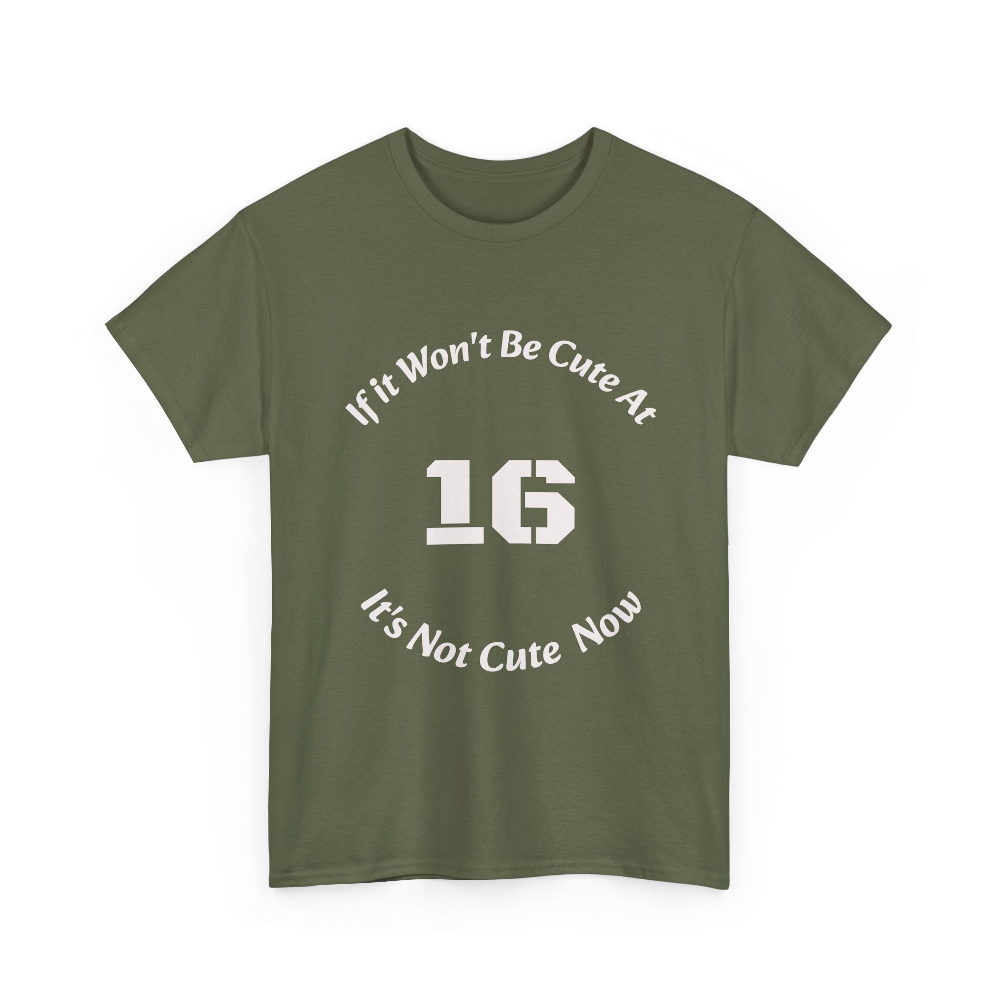 If It Won't Be Cute At 16 It's Not Cute At 6 T-Shirt | Parenting Quote Tee | Unisex Cotton Shirt Unisex Heavy Cotton Tee