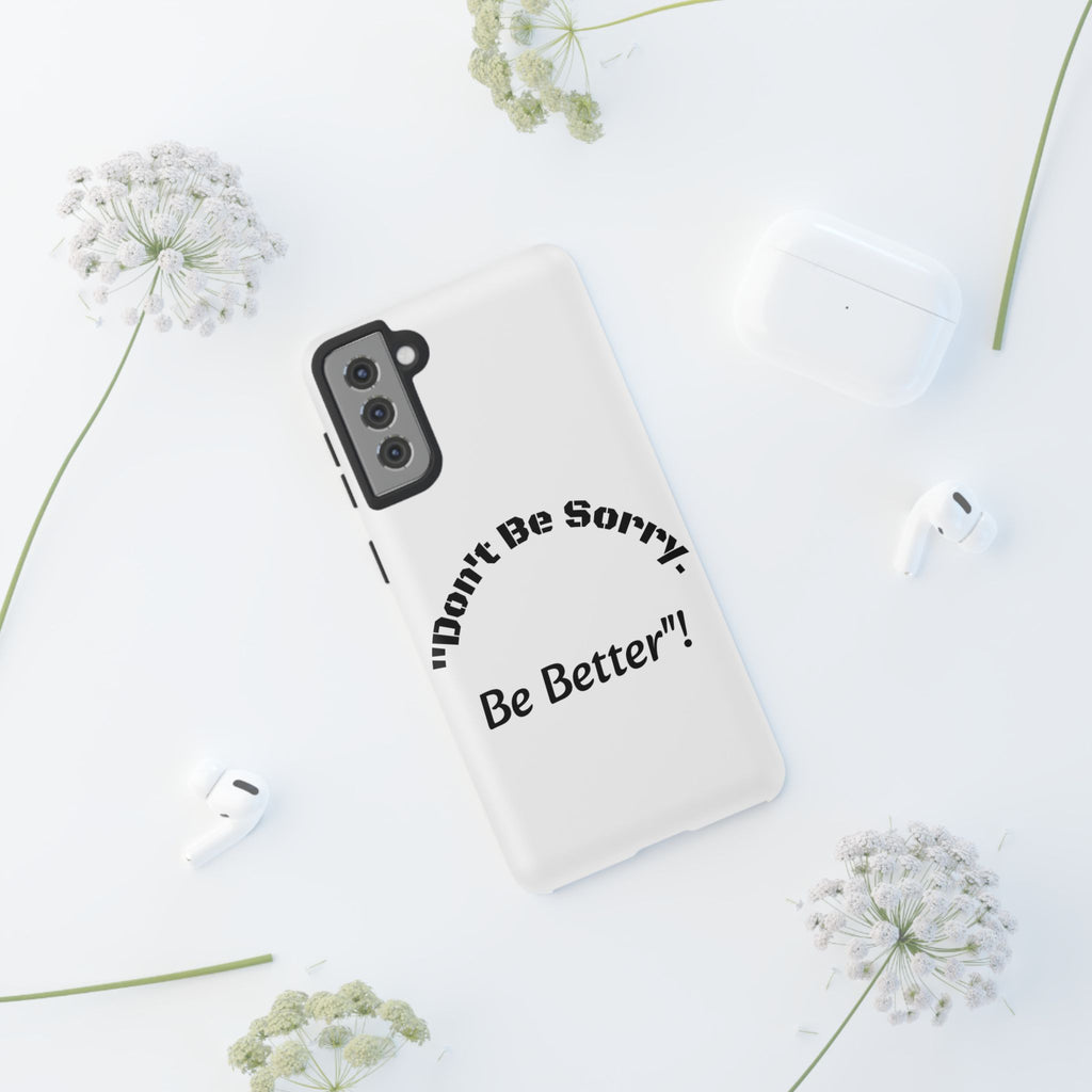 Don't Be Sorry Be Better Phone Case | Tough Case | Motivational Quote | iPhone Samsung Galaxy
