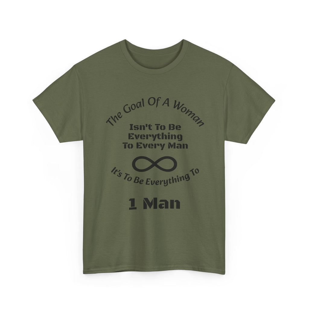 The Goal Of A Woman Isn't To Be Everything To Every Man T-Shirt | Relationship Wisdom | One Person Focus