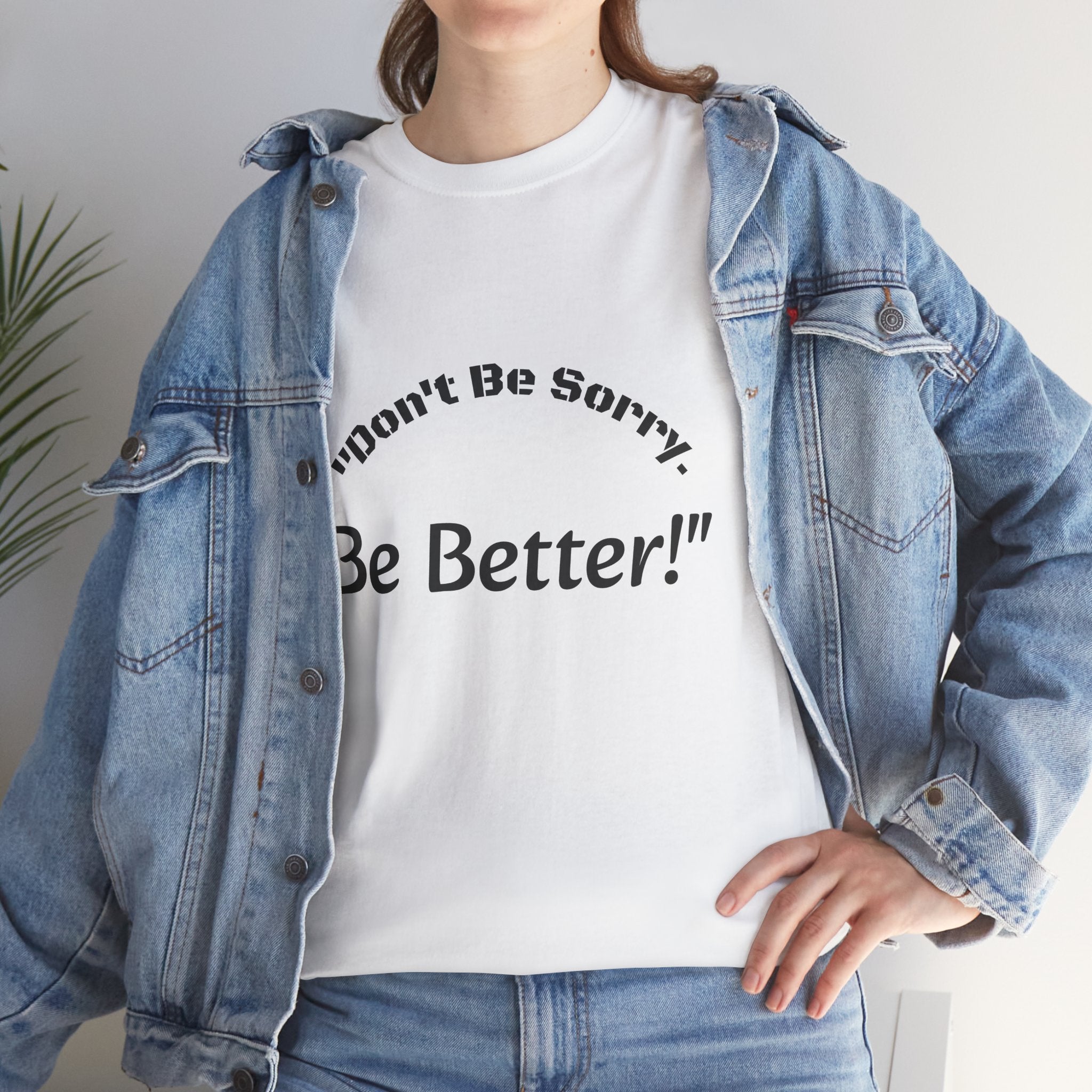 Don't Be Sorry Be Better! T-Shirt | Motivational Quote Tee | Unisex Cotton Shirt"