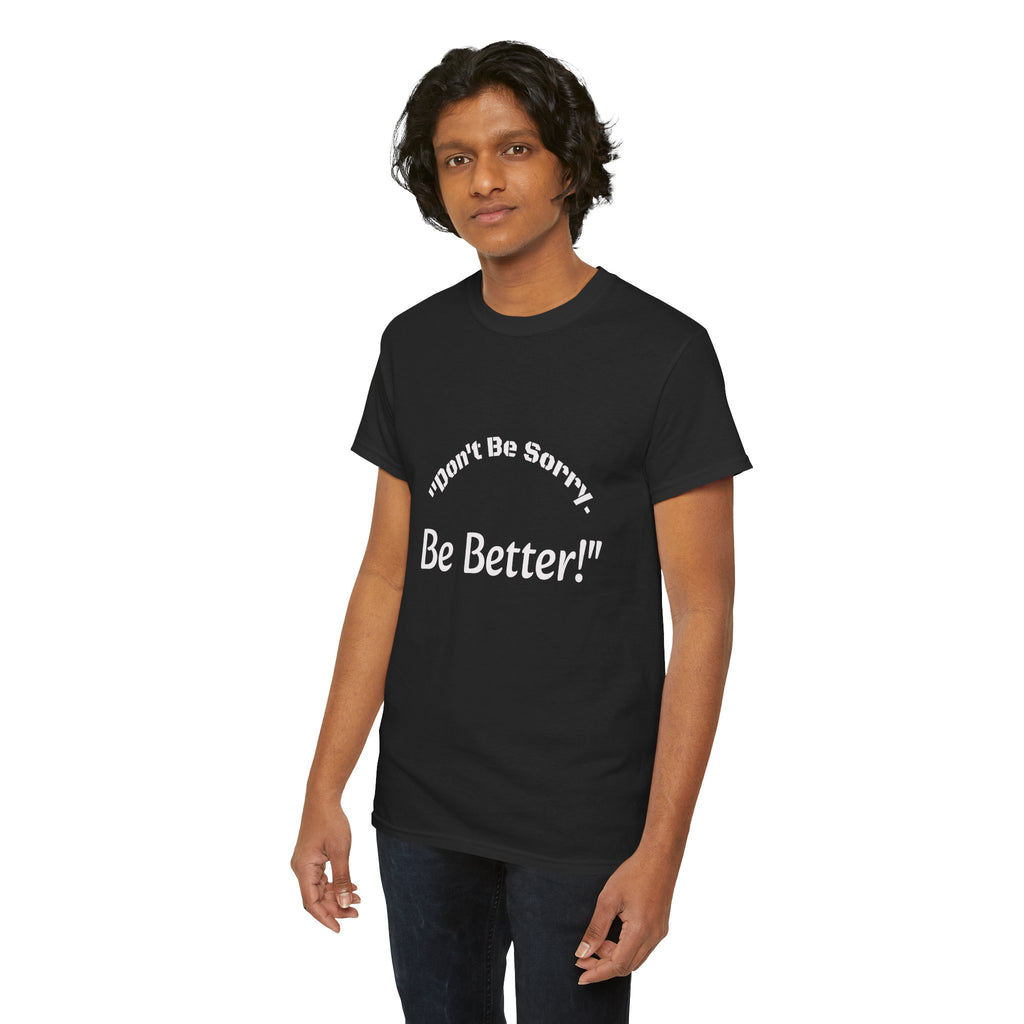 Don't Be Sorry Be Better! T-Shirt | Motivational Quote Tee | Unisex Cotton Shirt"