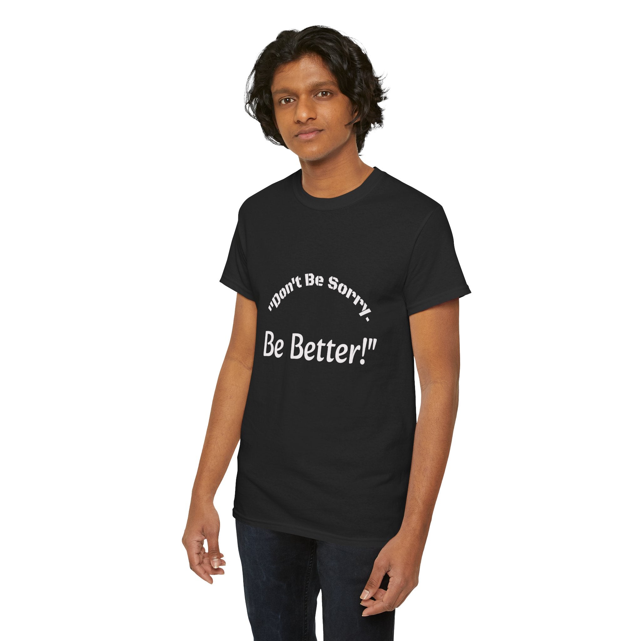 Don't Be Sorry Be Better! T-Shirt | Motivational Quote Tee | Unisex Cotton Shirt"
