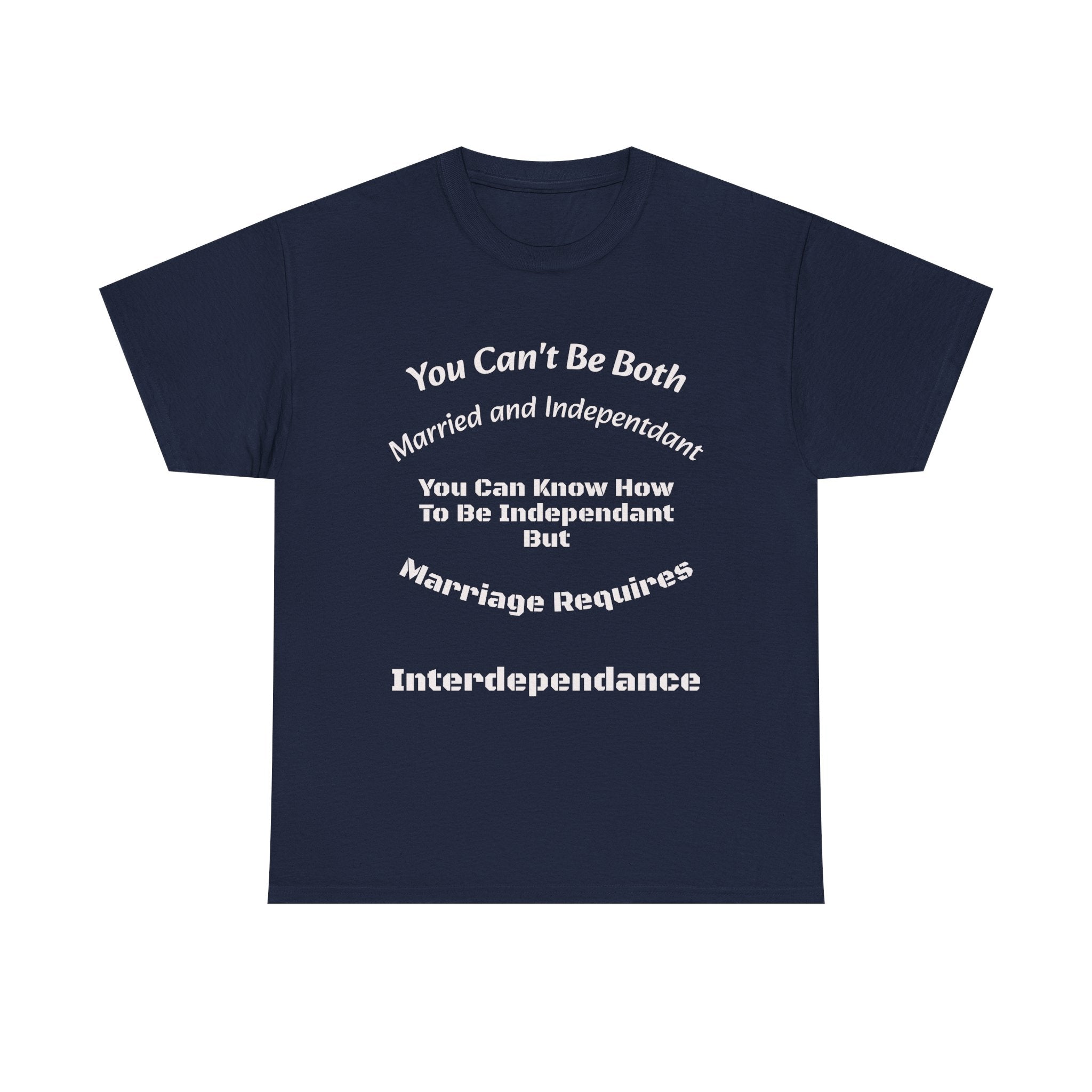 You Can't Be Both Independent And Married T-Shirt | Marriage Reality | Partnership Truth