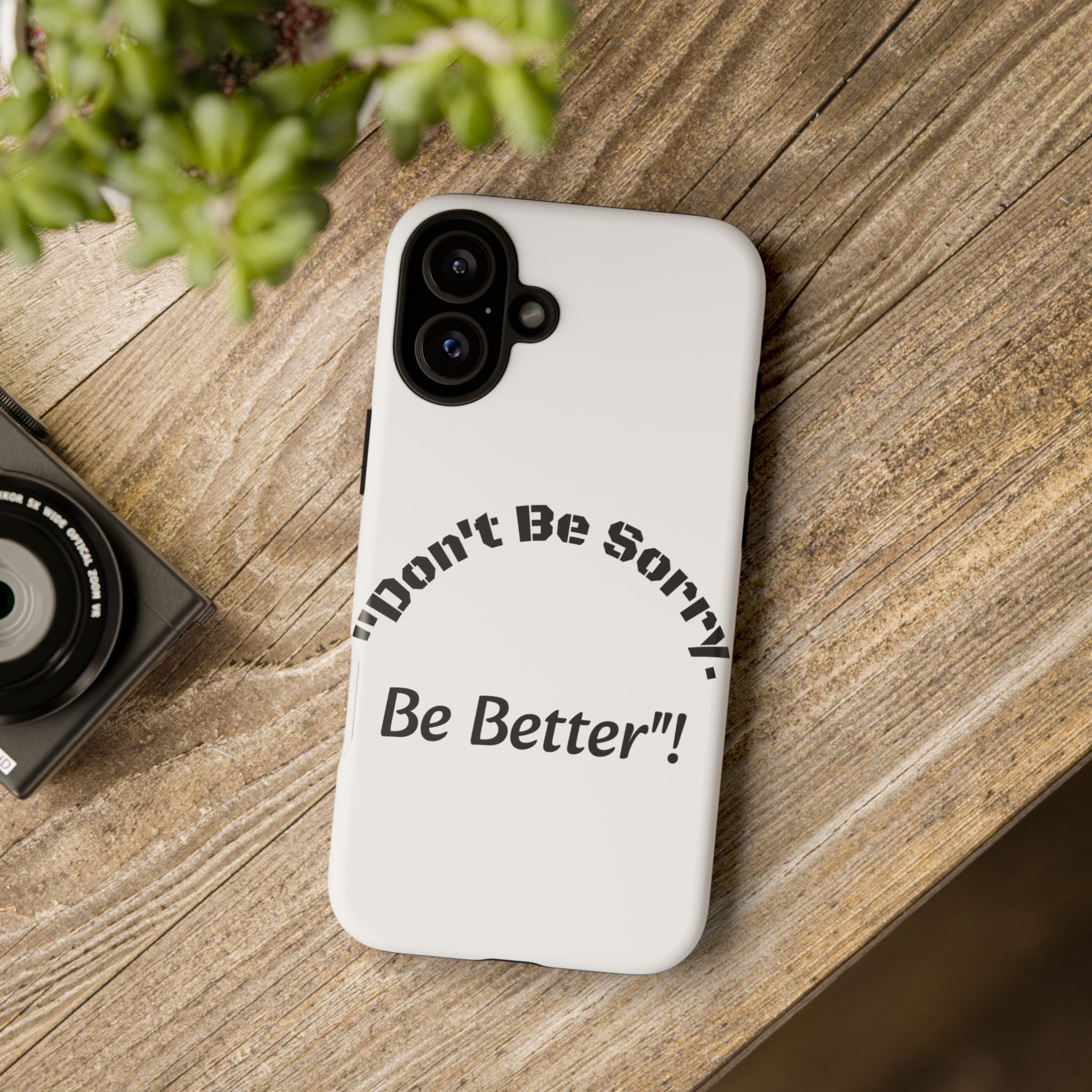Don't Be Sorry Be Better Phone Case | Tough Case | Motivational Quote | iPhone Samsung Galaxy
