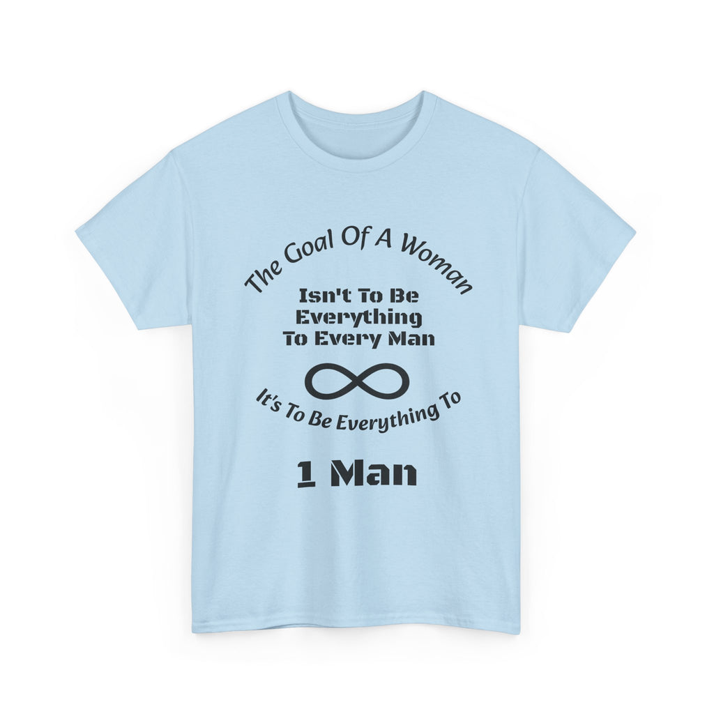 The Goal Of A Woman Isn't To Be Everything To Every Man T-Shirt | Relationship Wisdom | One Person Focus