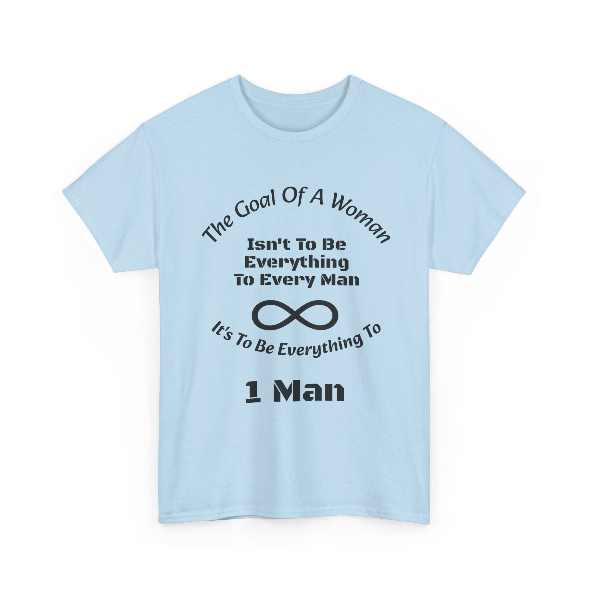 The Goal Of A Woman Isn't To Be Everything To Every Man T-Shirt | Relationship Wisdom | One Person Focus
