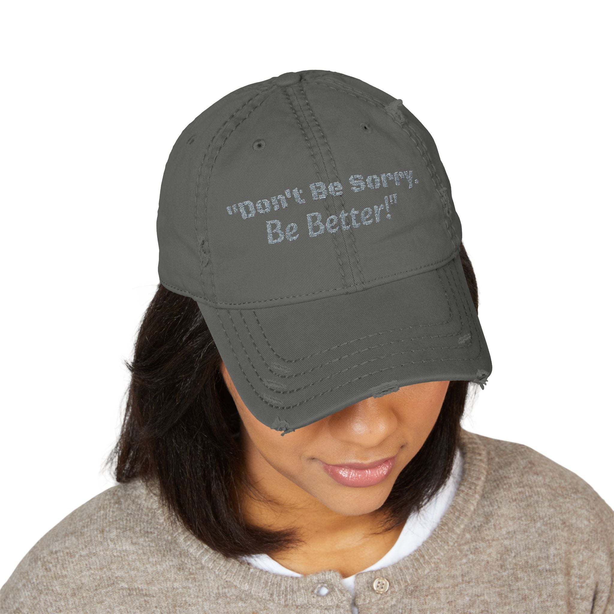 Don't Be Sorry Be Better Hat | Distressed Dad Cap | Motivational Quote | Embroidered Baseball Hat