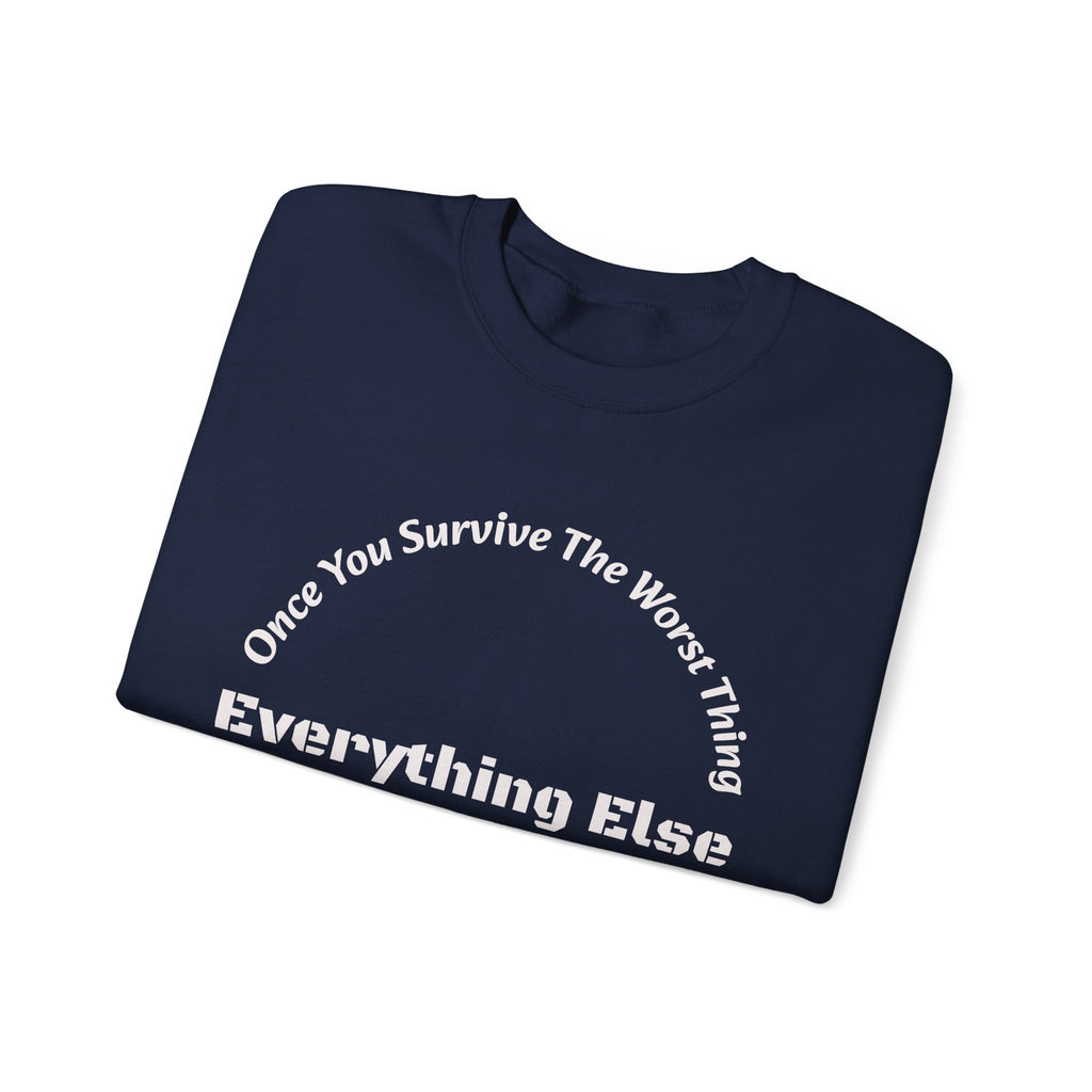 Once you survive the worst thing, everything else, no matter how painful, is doable.