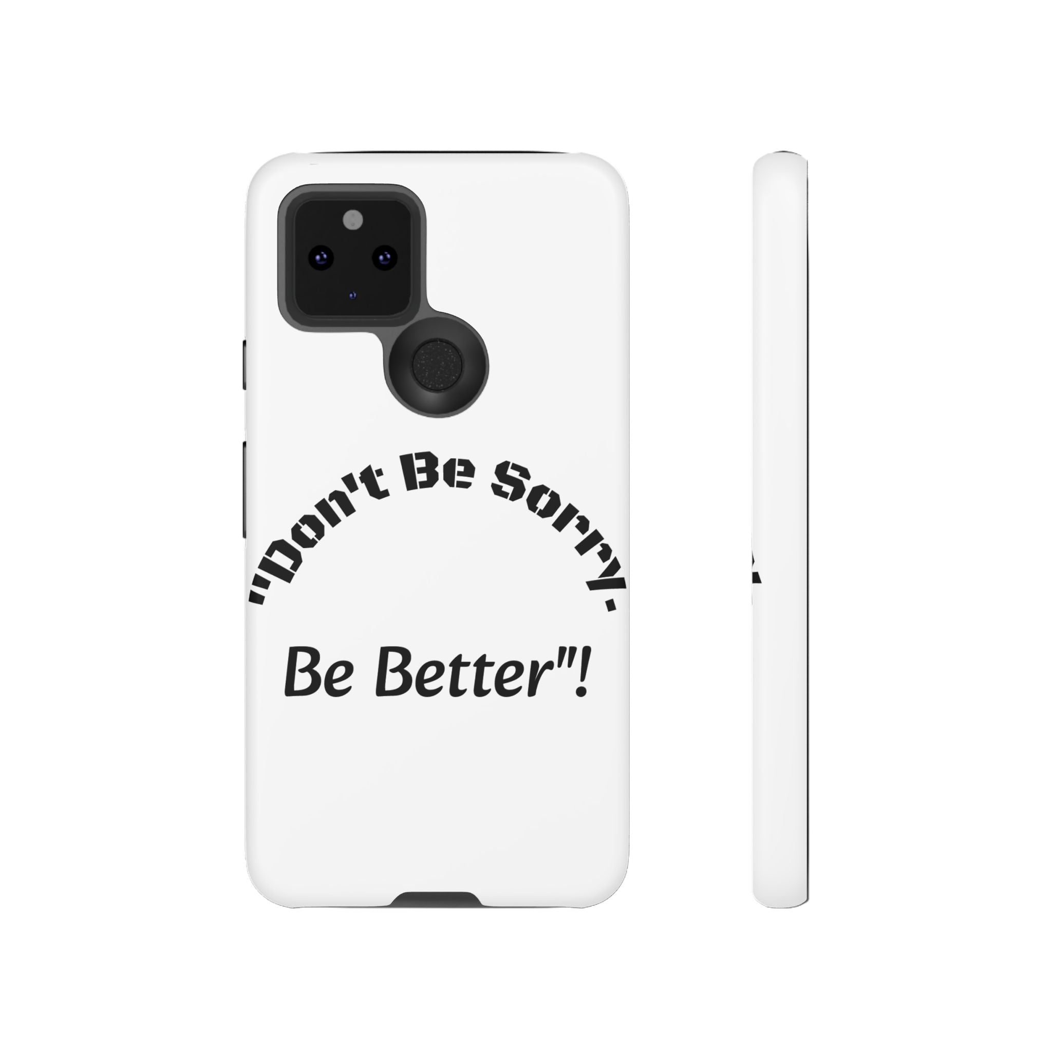 Don't Be Sorry Be Better Phone Case | Tough Case | Motivational Quote | iPhone Samsung Galaxy