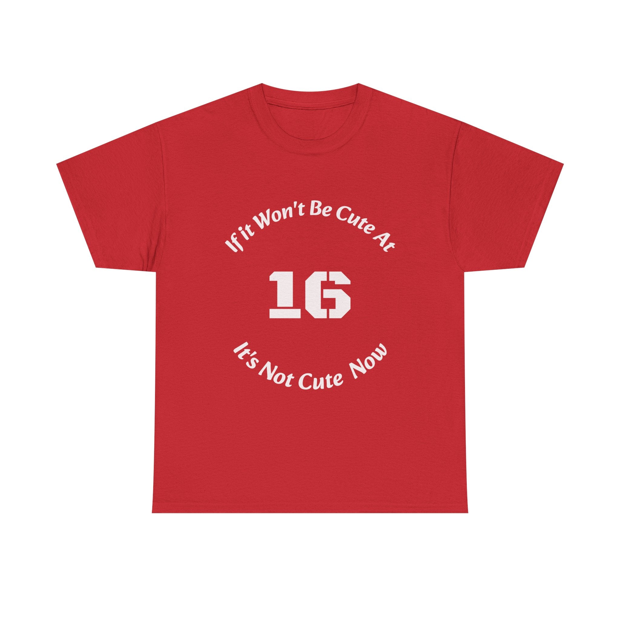 If It Won't Be Cute At 16 It's Not Cute At 6 T-Shirt | Parenting Quote Tee | Unisex Cotton Shirt Unisex Heavy Cotton Tee