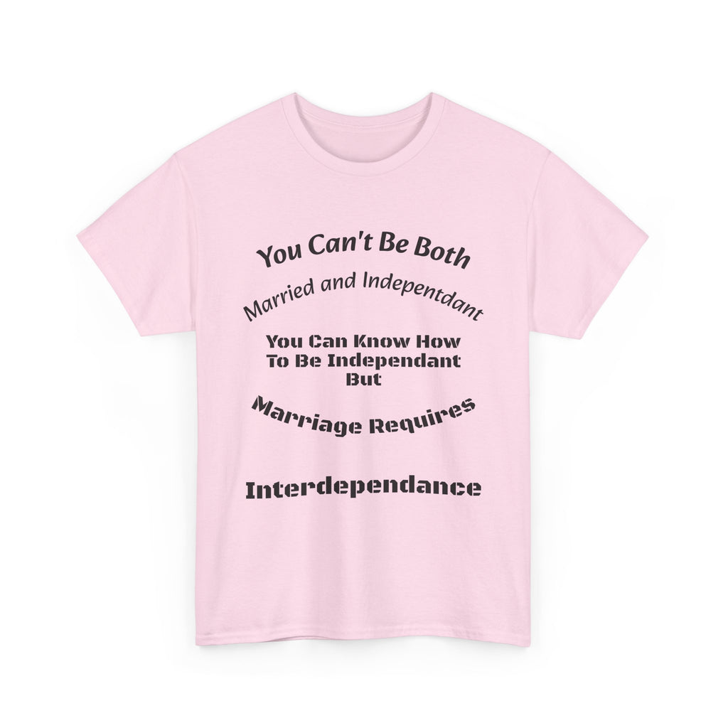 You Can't Be Both Independent And Married T-Shirt | Marriage Reality | Partnership Truth