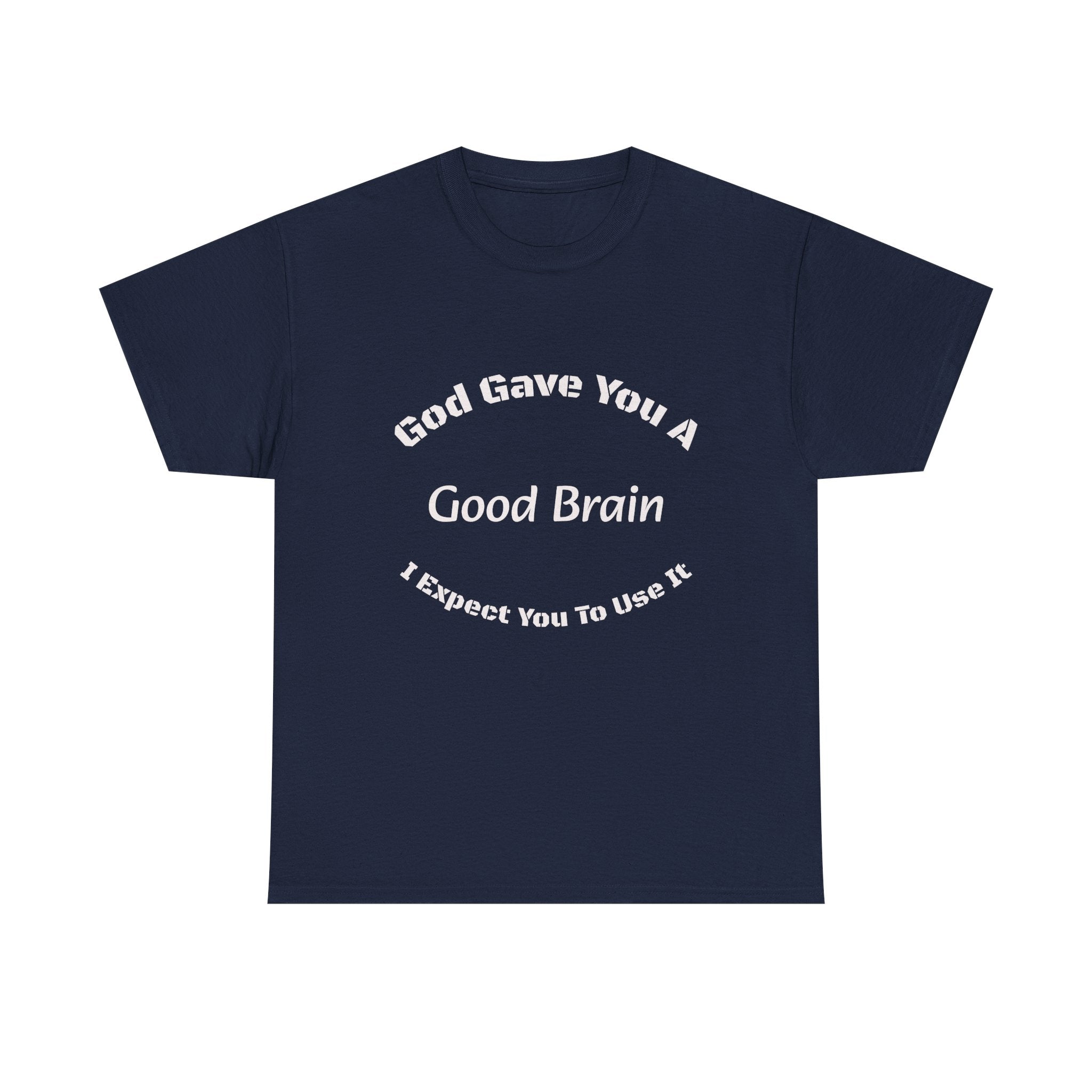 God Gave You A Good Brain T-Shirt | Use It Quote Tee | Parent Teacher Gift | Unisex Cotton Shirt