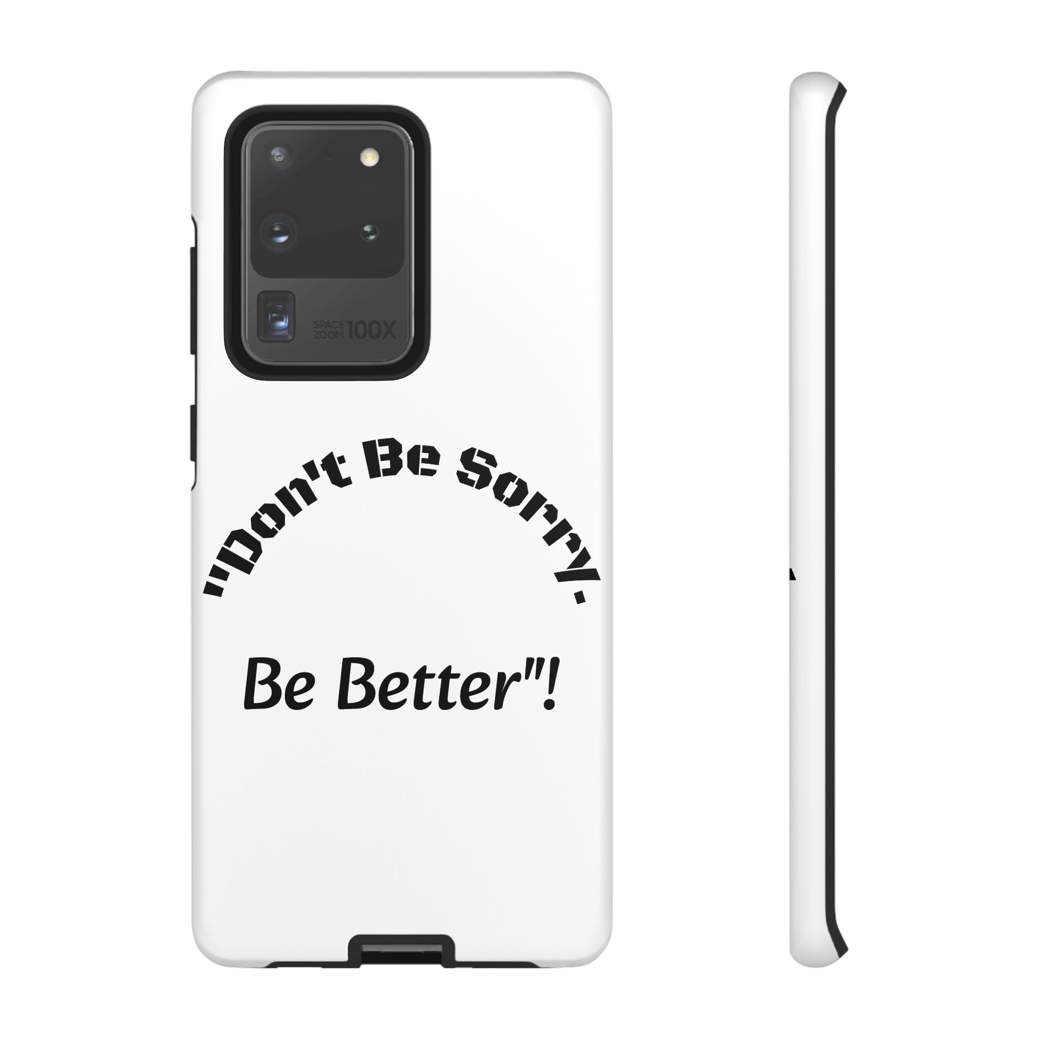 Don't Be Sorry Be Better Phone Case | Tough Case | Motivational Quote | iPhone Samsung Galaxy