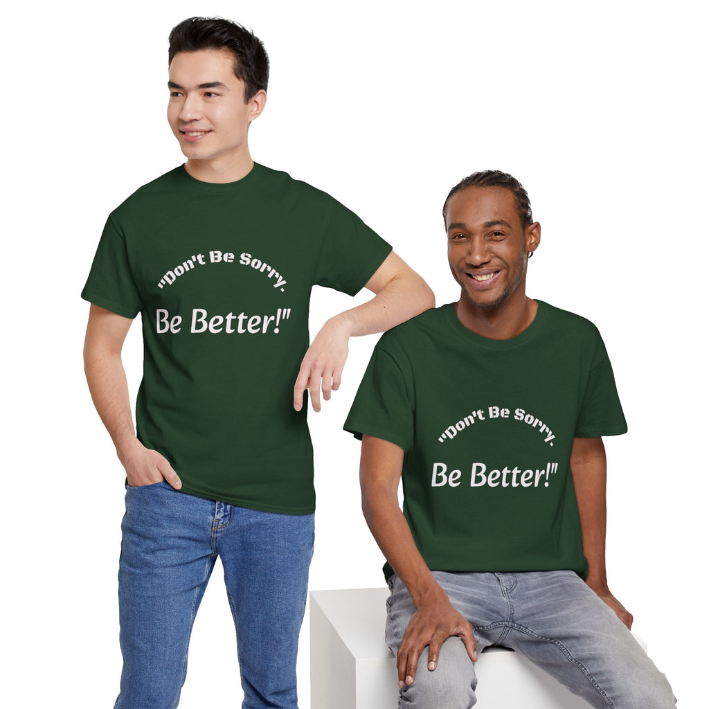 Don't Be Sorry Be Better! T-Shirt | Motivational Quote Tee | Unisex Cotton Shirt"
