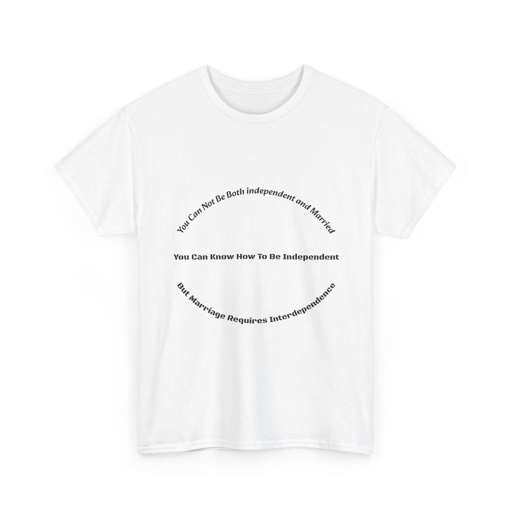 You Can't Be Both Independent And Married T-Shirt | Marriage Reality | Partnership Truth