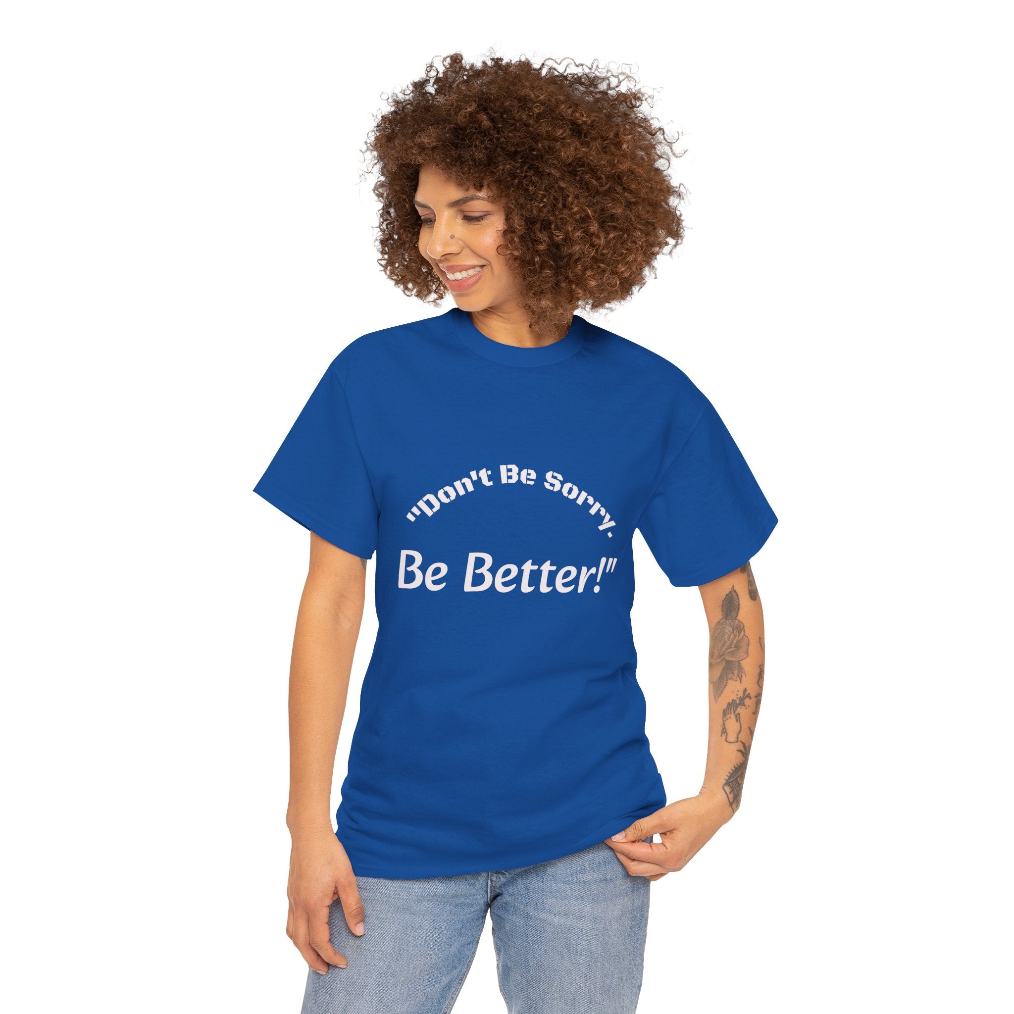 Don't Be Sorry Be Better! T-Shirt | Motivational Quote Tee | Unisex Cotton Shirt"