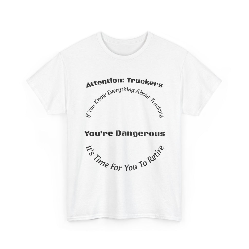 Attention Truckers T-Shirt | Trucking Safety Quote Tee | If You Know Everything You're Dangerous | Trucker Gift Unisex Heavy Cotton Tee
