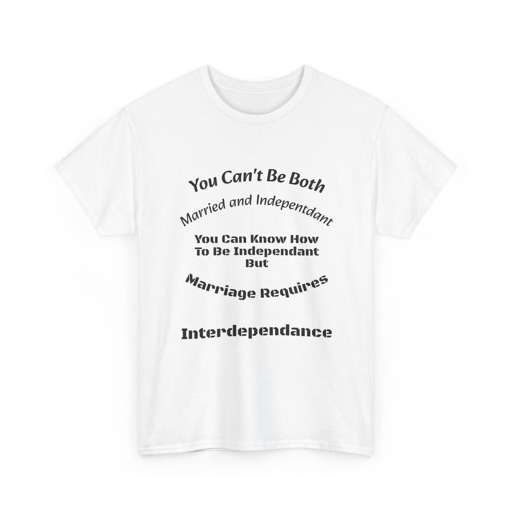 You Can't Be Both Independent And Married T-Shirt | Marriage Reality | Partnership Truth